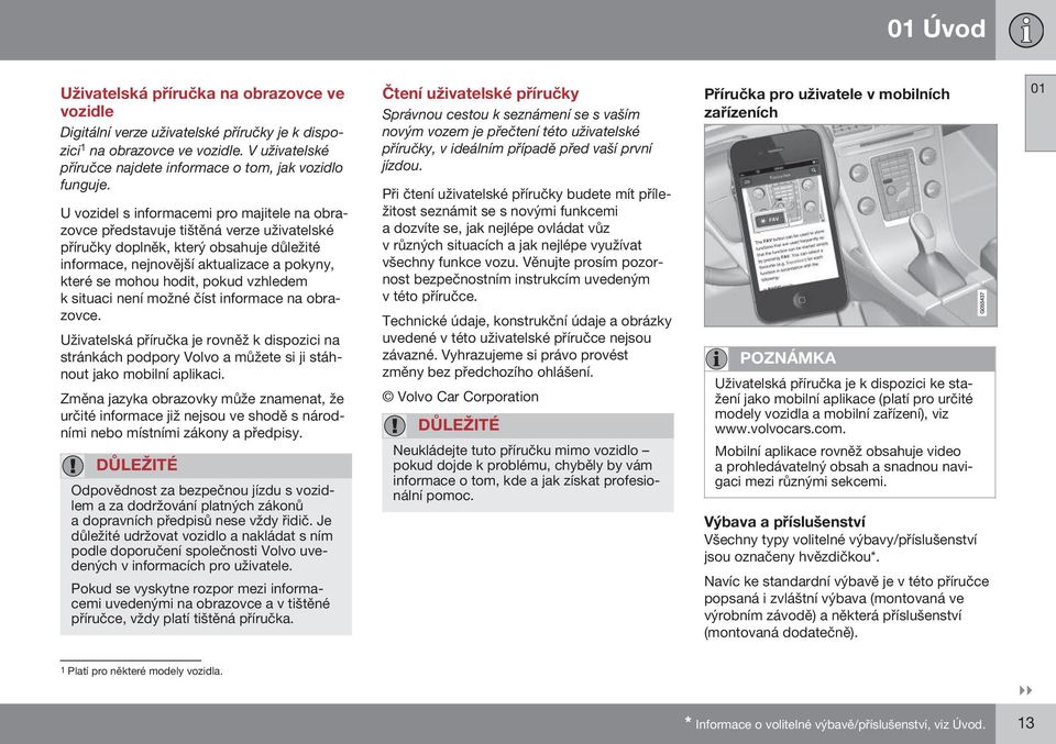 pokud vzhledem k situaci není možné číst informace na obrazovce. Uživatelská příručka je rovněž k dispozici na stránkách podpory Volvo a můžete si ji stáhnout jako mobilní aplikaci.