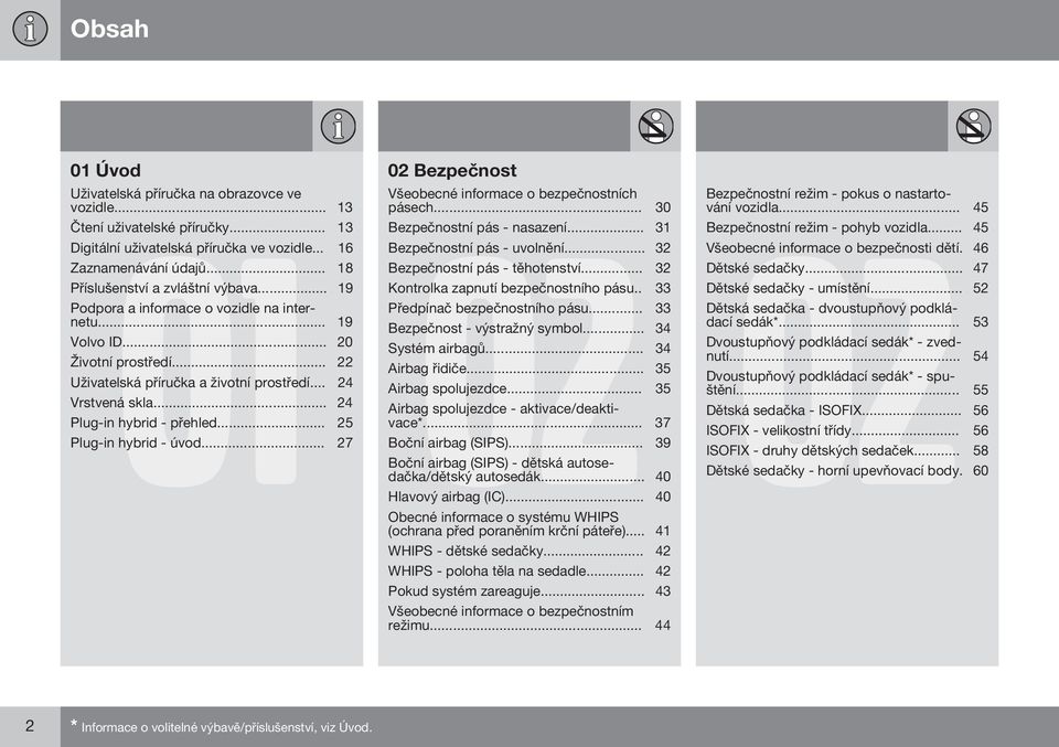 .. 19 Kontrolka zapnutí bezpečnostního pásu.. 33 Podpora a informace o vozidle na internetu... 19 Předpínač bezpečnostního pásu... 33 Bezpečnost - výstražný symbol... 34 Volvo ID... 20 Systém airbagů.