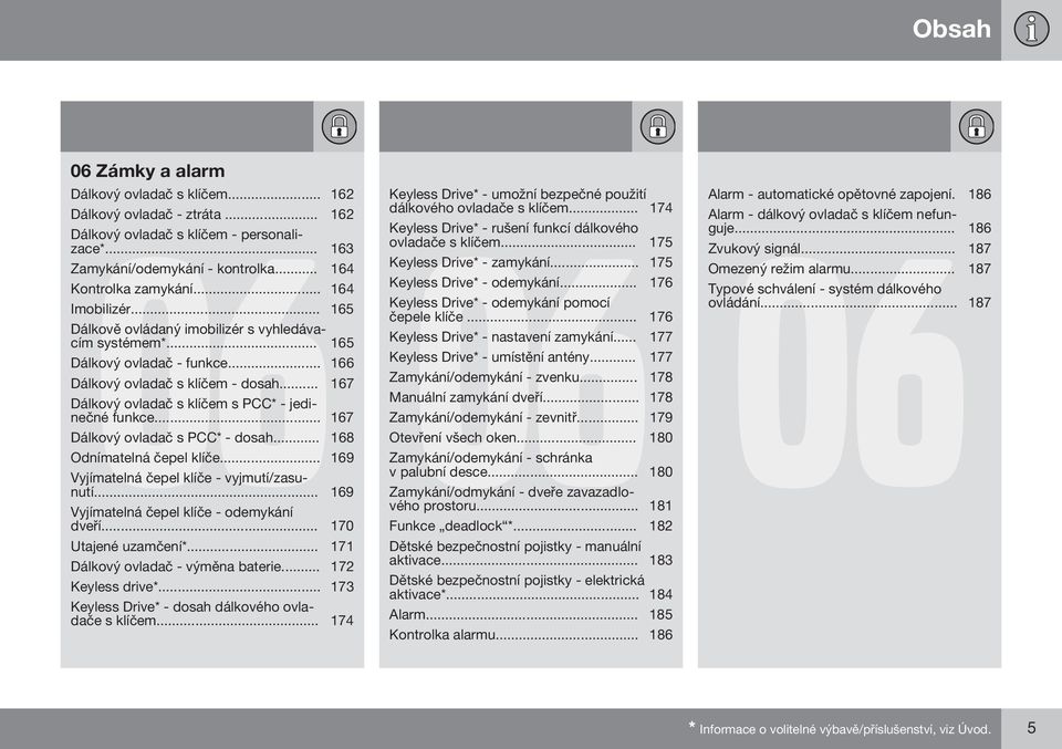 .. 167 Dálkový ovladač s klíčem s PCC* - jedinečné funkce... 167 Dálkový ovladač s PCC* - dosah... 168 Odnímatelná čepel klíče... 169 Vyjímatelná čepel klíče - vyjmutí/zasunutí.