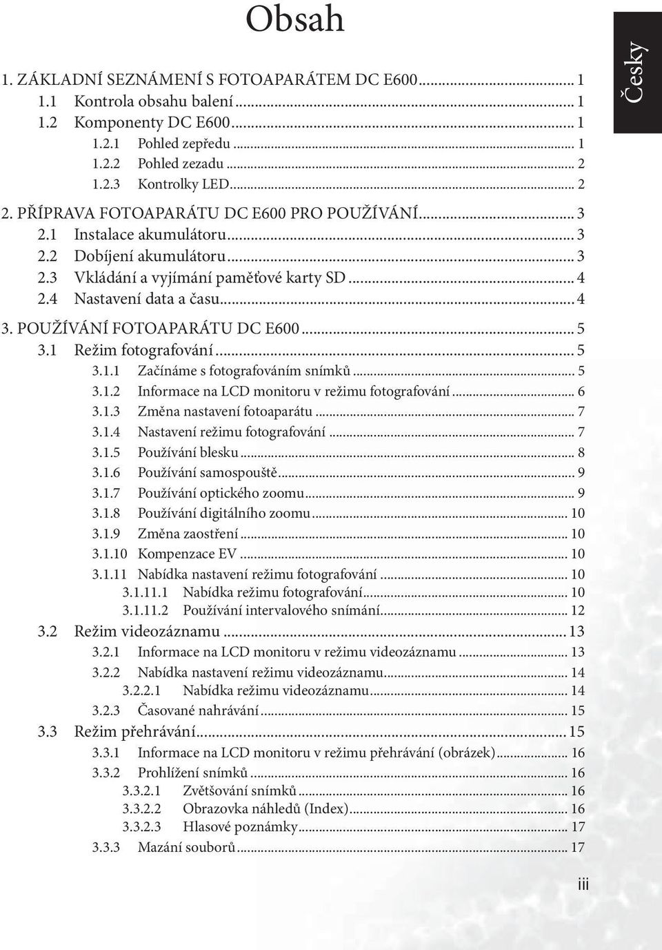 POUŽÍVÁNÍ FOTOAPARÁTU DC E600... 5 3.1 Režim fotografování... 5 3.1.1 Začínáme s fotografováním snímků... 5 3.1.2 Informace na LCD monitoru v režimu fotografování... 6 3.1.3 Změna nastavení fotoaparátu.