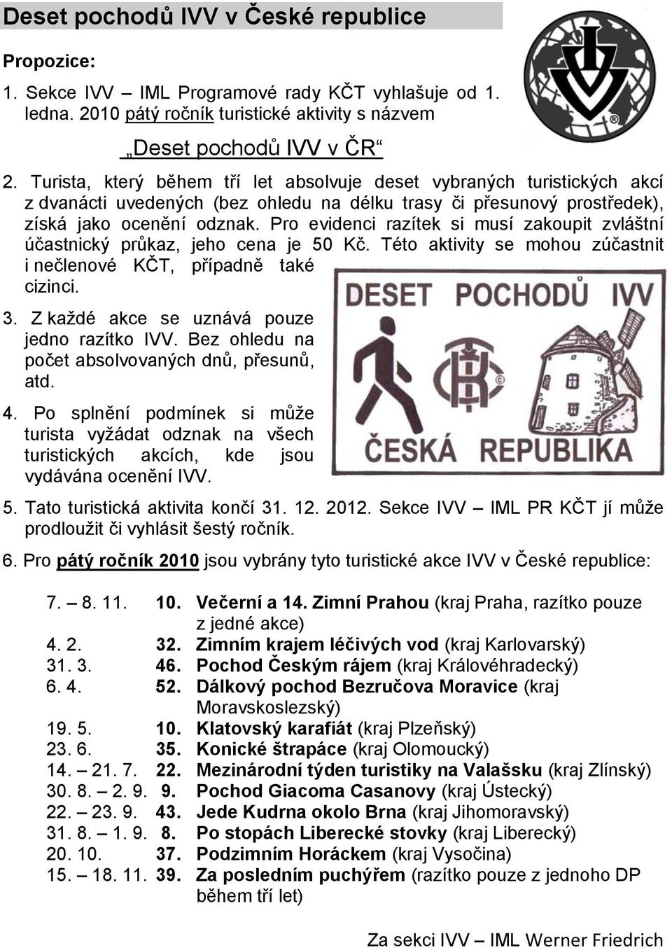 Pro evidenci razítek si musí zakoupit zvláštní účastnický průkaz, jeho cena je 50 Kč. Této aktivity se mohou zúčastnit i nečlenové KČT, případně také cizinci. 3.