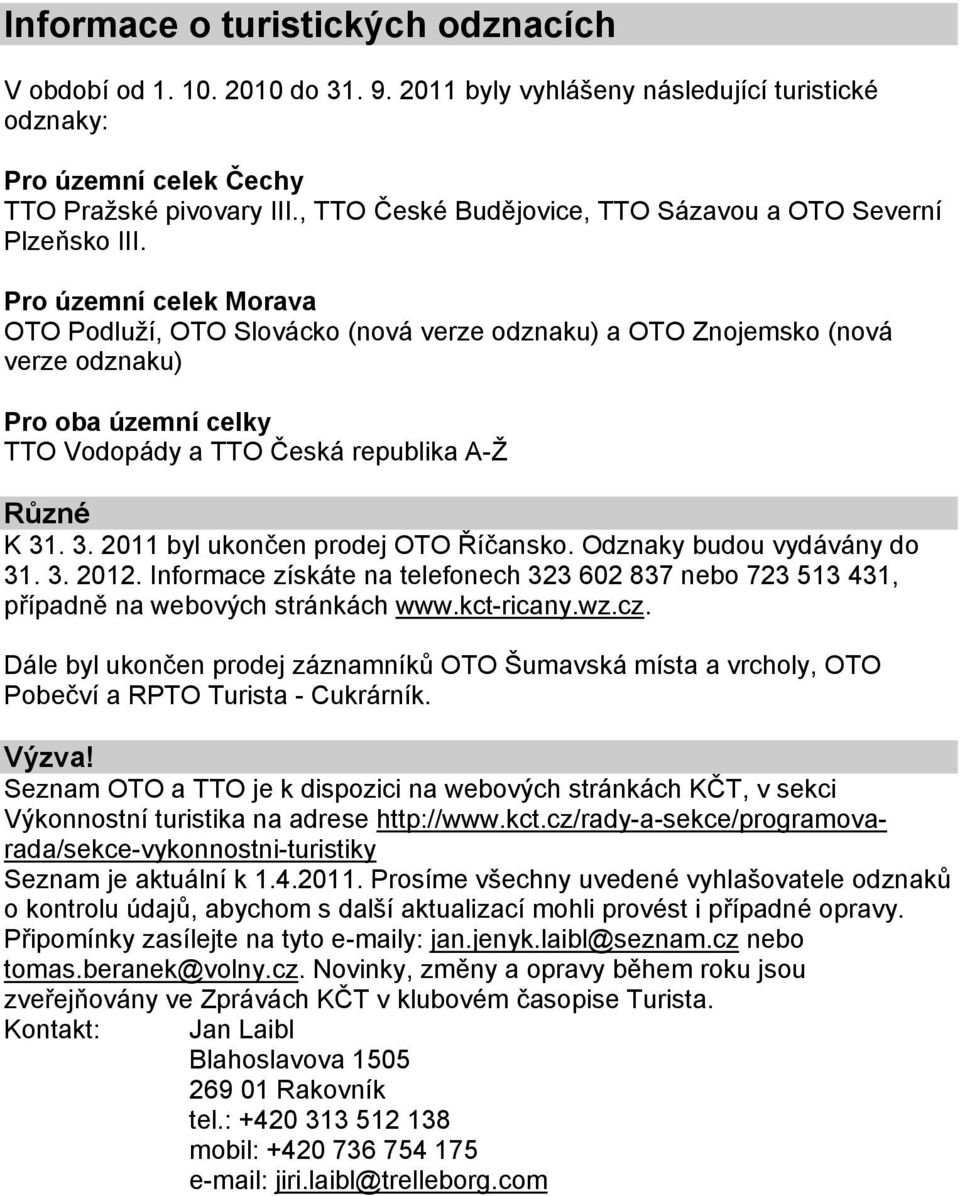 Pro územní celek Morava OTO Podluží, OTO Slovácko (nová verze odznaku) a OTO Znojemsko (nová verze odznaku) Pro oba územní celky TTO Vodopády a TTO Česká republika A-Ž Různé K 31