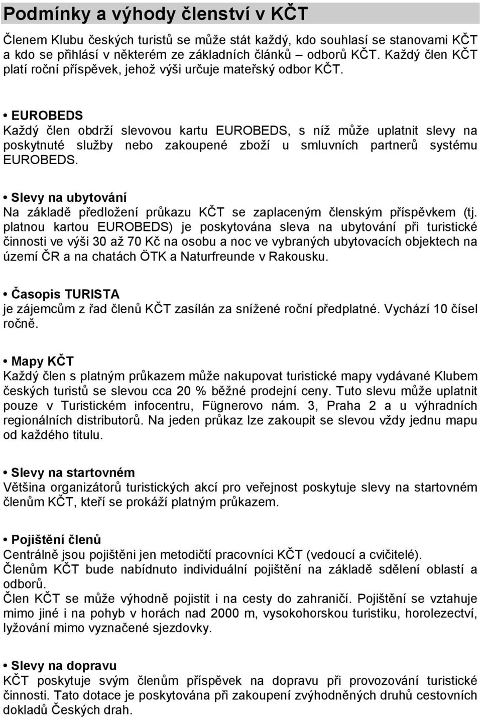 EUROBEDS Každý člen obdrží slevovou kartu EUROBEDS, s níž může uplatnit slevy na poskytnuté služby nebo zakoupené zboží u smluvních partnerů systému EUROBEDS.