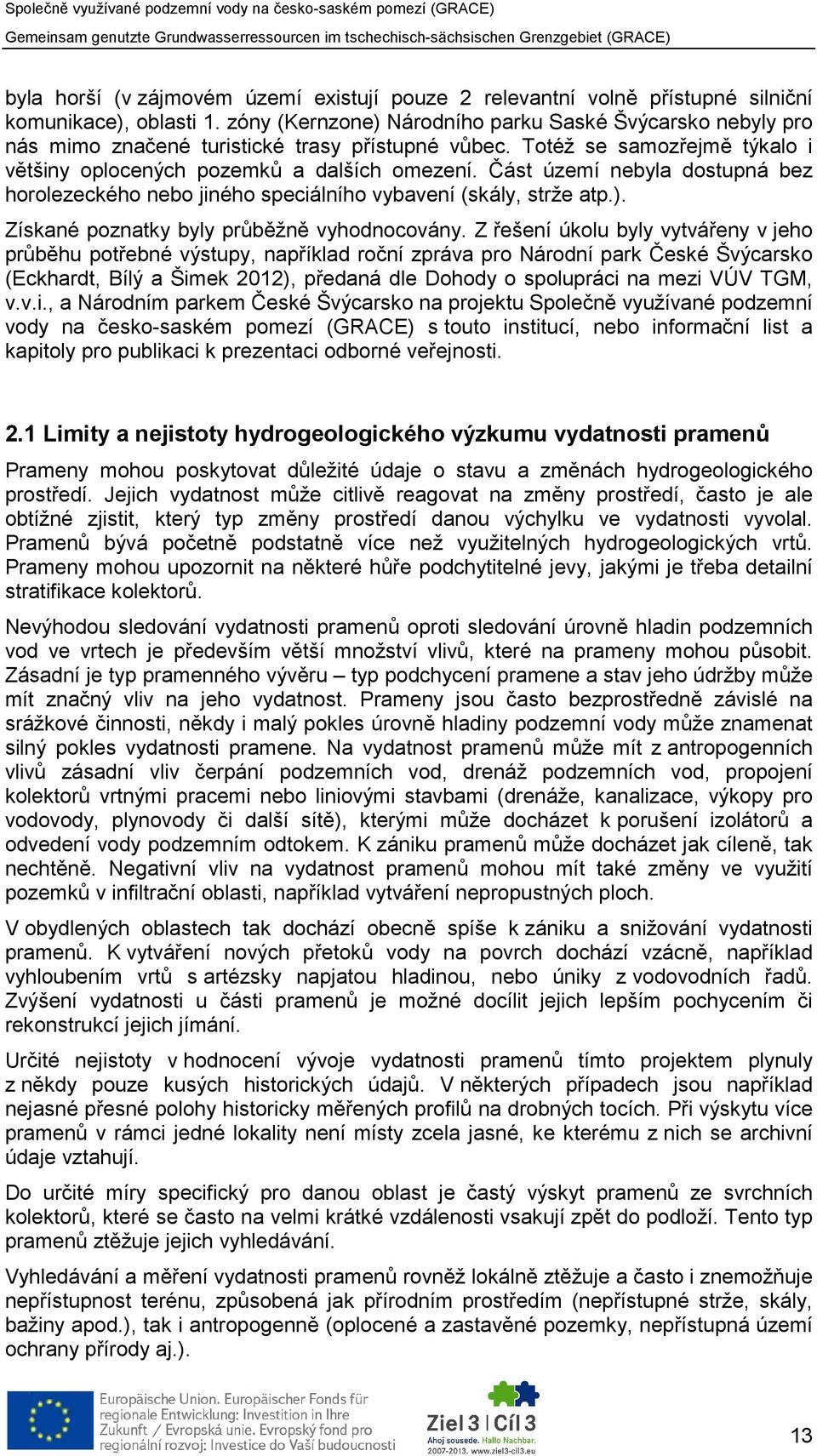 Část území nebyla dostupná bez horolezeckého nebo jiného speciálního vybavení (skály, strže atp.). Získané poznatky byly průběžně vyhodnocovány.