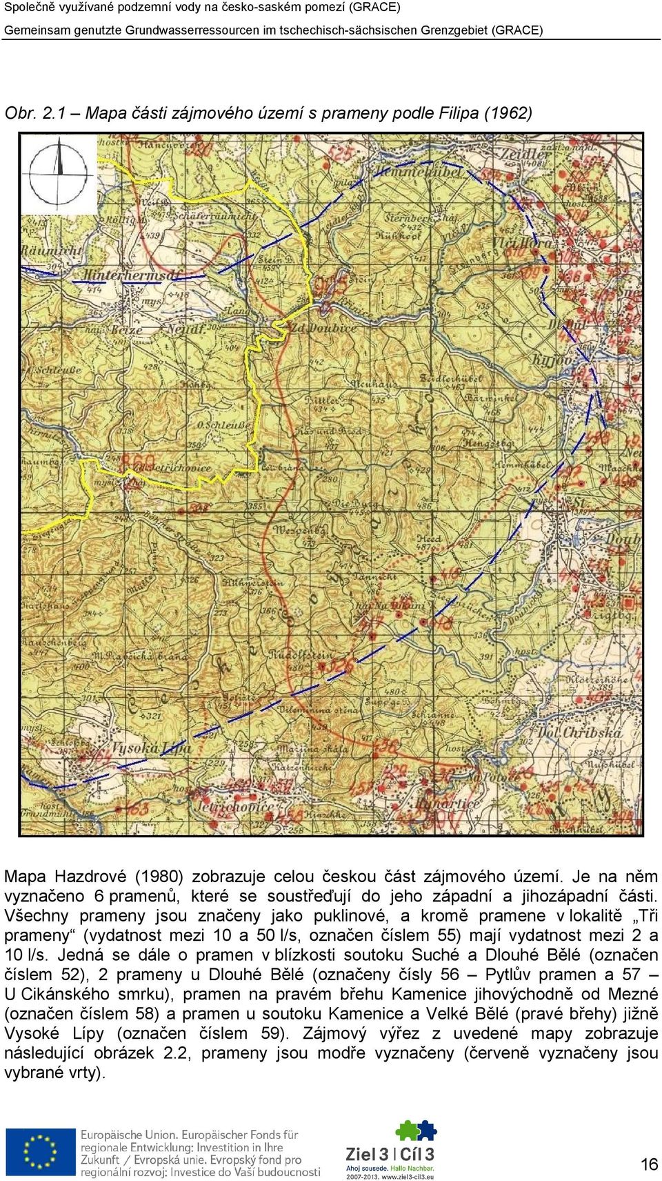 Všechny prameny jsou značeny jako puklinové, a kromě pramene v lokalitě Tři prameny (vydatnost mezi 10 a 50 l/s, označen číslem 55) mají vydatnost mezi 2 a 10 l/s.