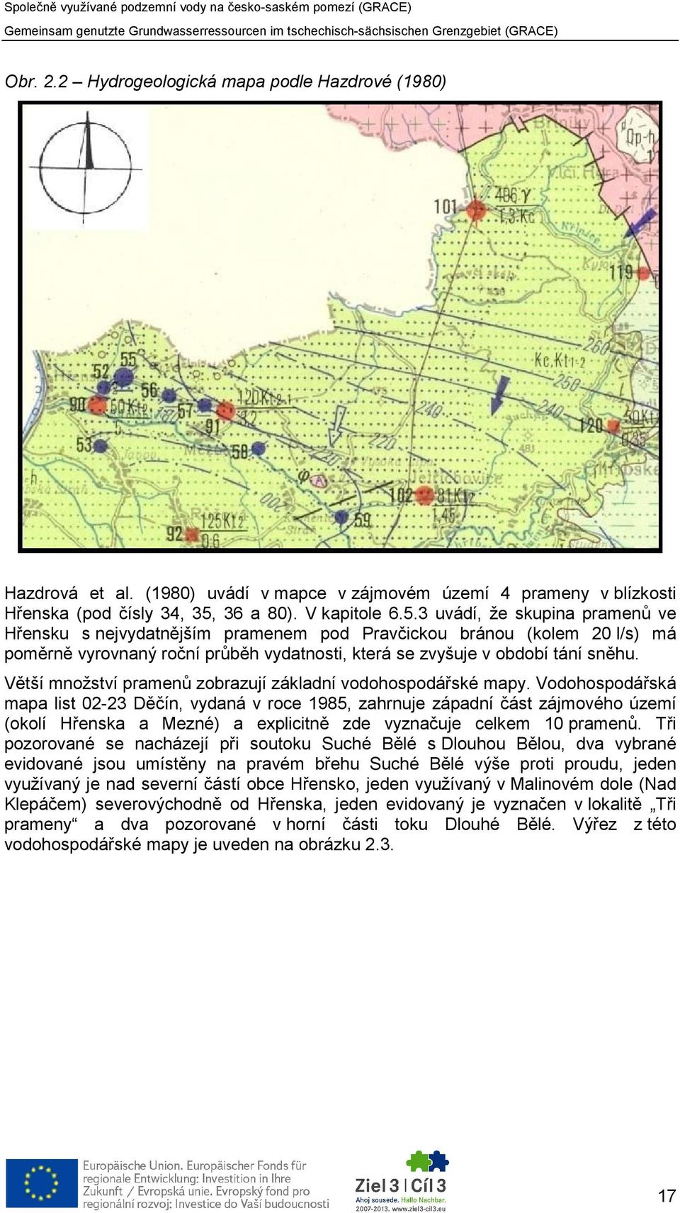 3 uvádí, že skupina pramenů ve Hřensku s nejvydatnějším pramenem pod Pravčickou bránou (kolem 20 l/s) má poměrně vyrovnaný roční průběh vydatnosti, která se zvyšuje v období tání sněhu.