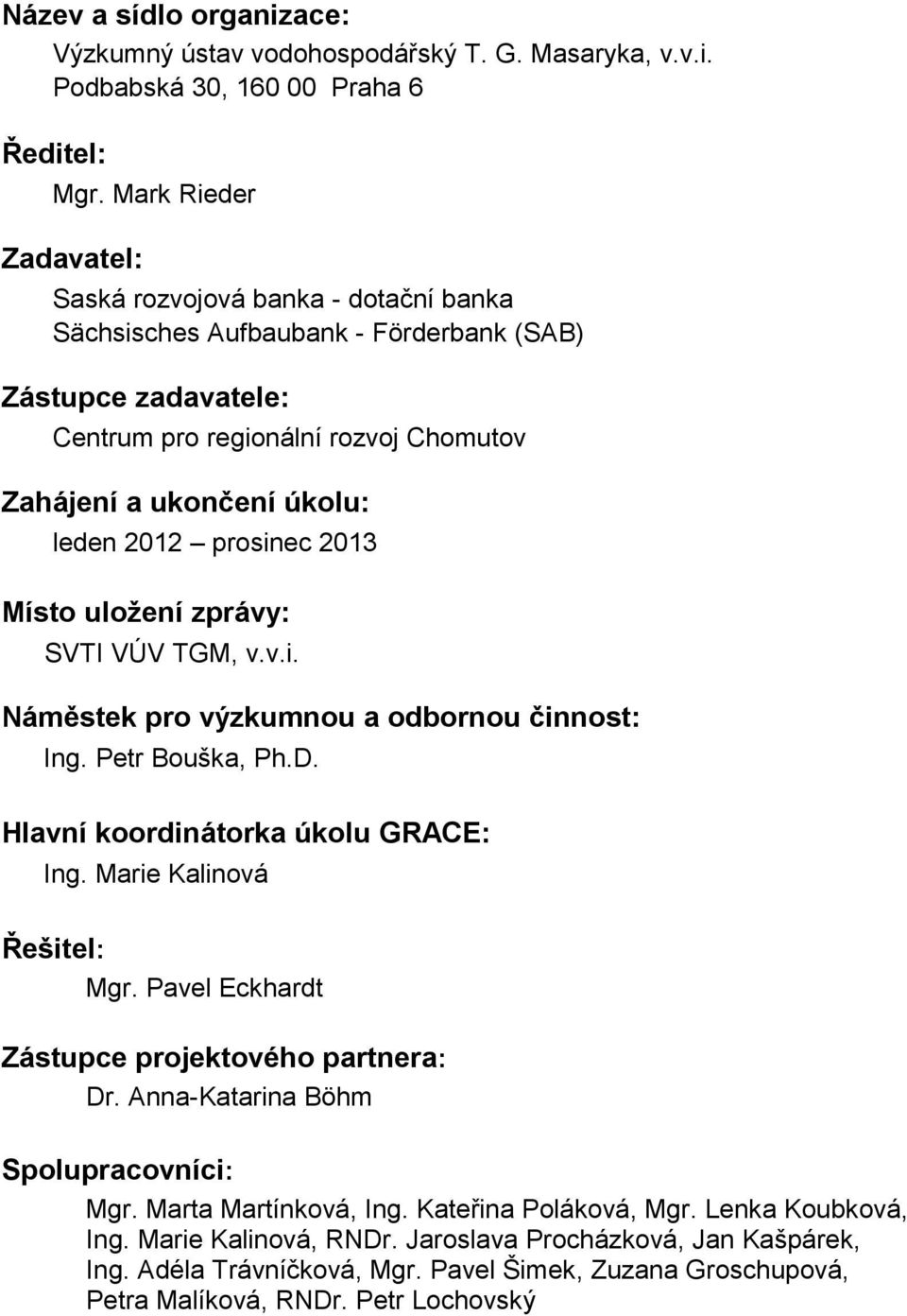 2012 prosinec 2013 Místo uložení zprávy: SVTI VÚV TGM, v.v.i. Náměstek pro výzkumnou a odbornou činnost: Ing. Petr Bouška, Ph.D. Hlavní koordinátorka úkolu GRACE: Ing. Marie Kalinová Řešitel: Mgr.