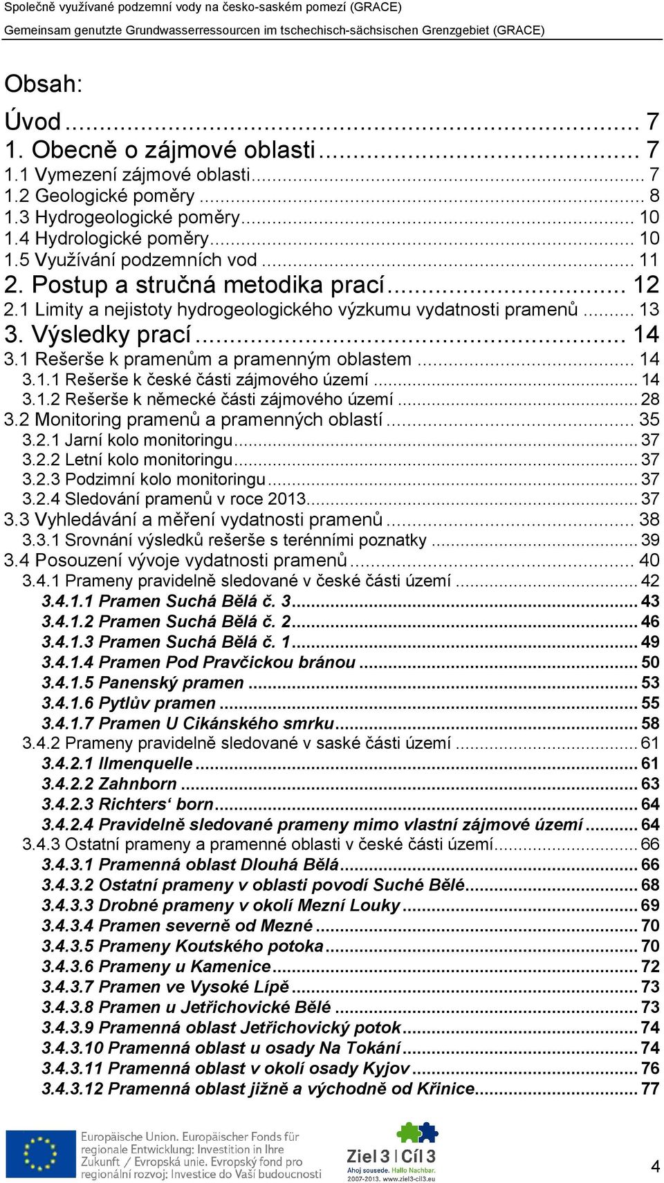 .. 14 3.1.2 Rešerše k německé části zájmového území... 28 3.2 Monitoring pramenů a pramenných oblastí... 35 3.2.1 Jarní kolo monitoringu... 37 3.2.2 Letní kolo monitoringu... 37 3.2.3 Podzimní kolo monitoringu.