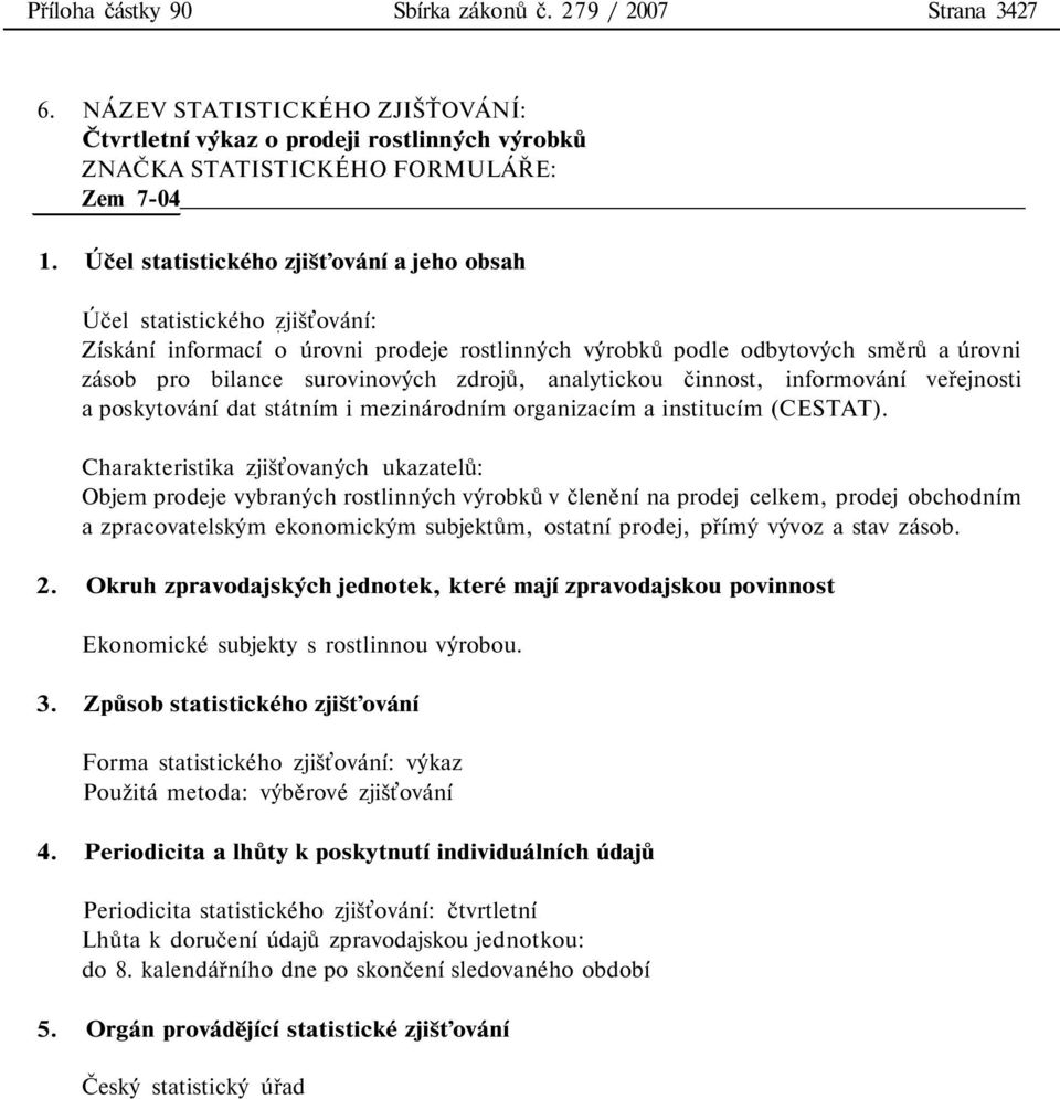 surovinových zdrojů, analytickou činnost, informování veřejnosti a poskytování dat státním i mezinárodním organizacím a institucím (CESTAT).