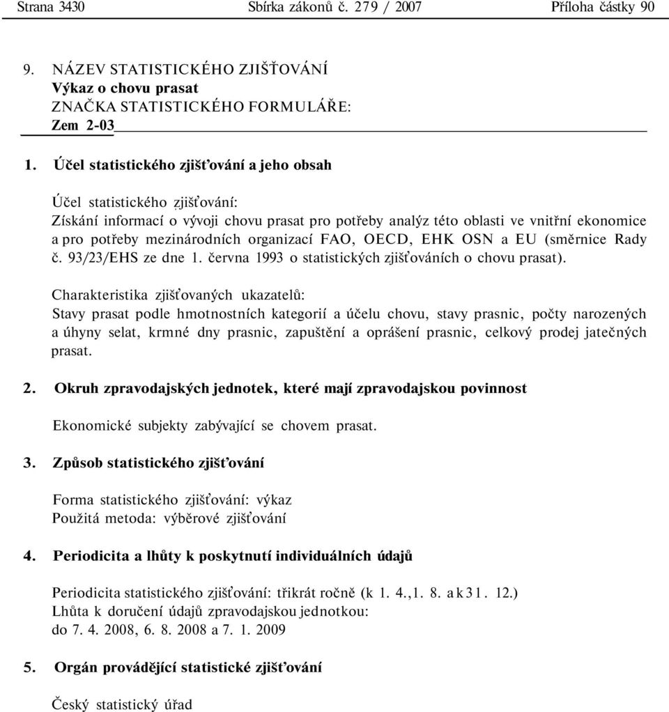 OECD, EHK OSN a EU (směrnice Rady č. 93/23/EHS ze dne 1. června 1993 o statistických zjišťováních o chovu prasat).