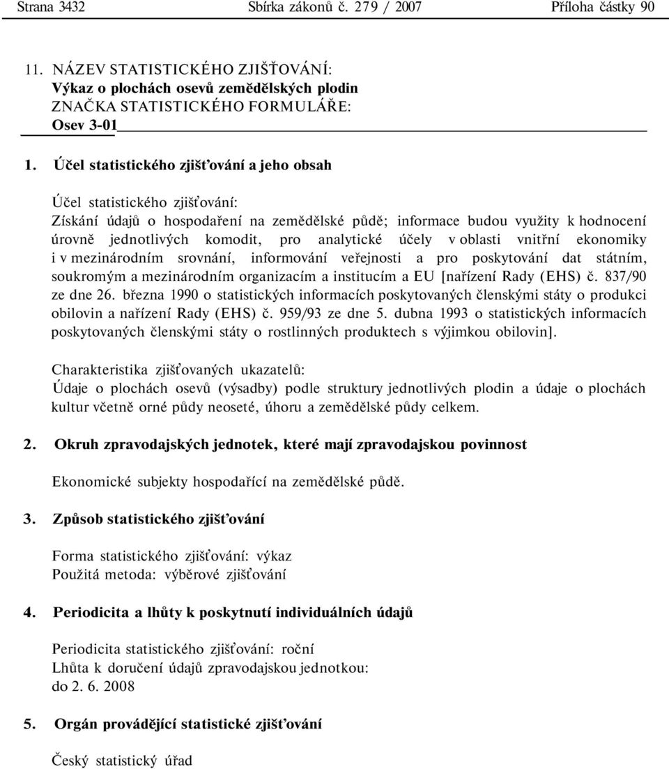 pro analytické účely v oblasti vnitřní ekonomiky i v mezinárodním srovnání, informování veřejnosti a pro poskytování dat státním, soukromým a mezinárodním organizacím a institucím a EU [nařízení Rady