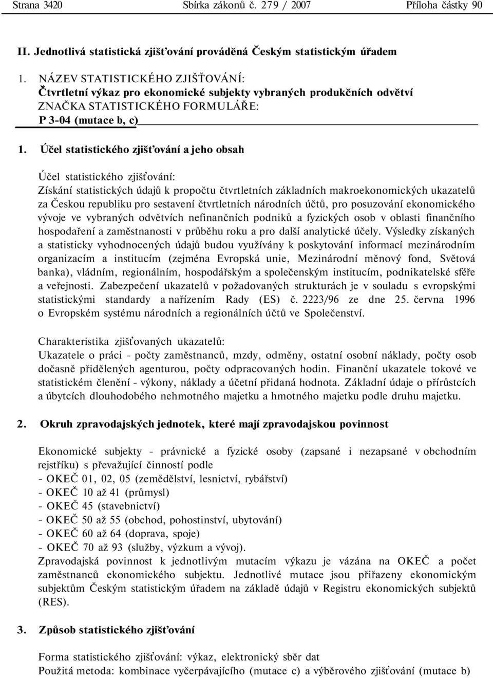 makroekonomických ukazatelů za Českou republiku pro sestavení čtvrtletních národních účtů, pro posuzování ekonomického vývoje ve vybraných odvětvích nefinančních podniků a fyzických osob v oblasti