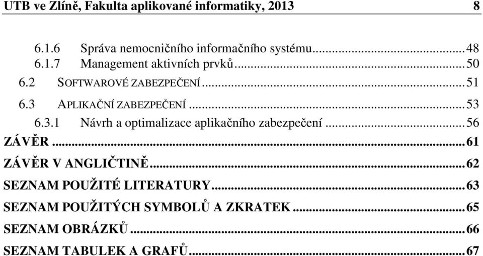 ..53 6.3.1 Návrh a optimalizace aplikačního zabezpečení...56 ZÁVĚR...61 ZÁVĚR V ANGLIČTINĚ.