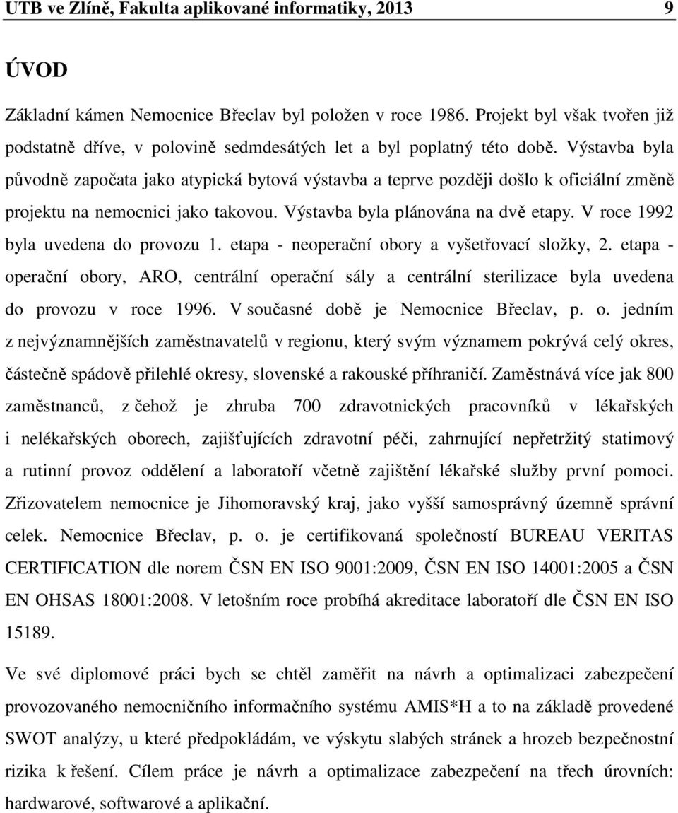 Výstavba byla původně započata jako atypická bytová výstavba a teprve později došlo k oficiální změně projektu na nemocnici jako takovou. Výstavba byla plánována na dvě etapy.