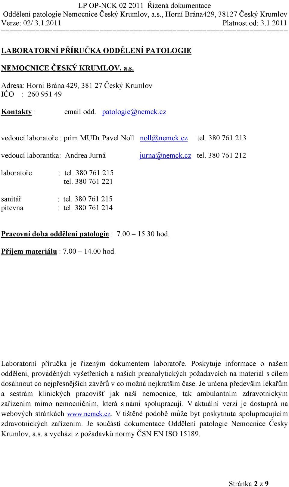 380 761 214 Pracovní doba oddělení patologie : 7.00 15.30 hod. Příjem materiálu : 7.00 14.00 hod. Laboratorní příručka je řízeným dokumentem laboratoře.