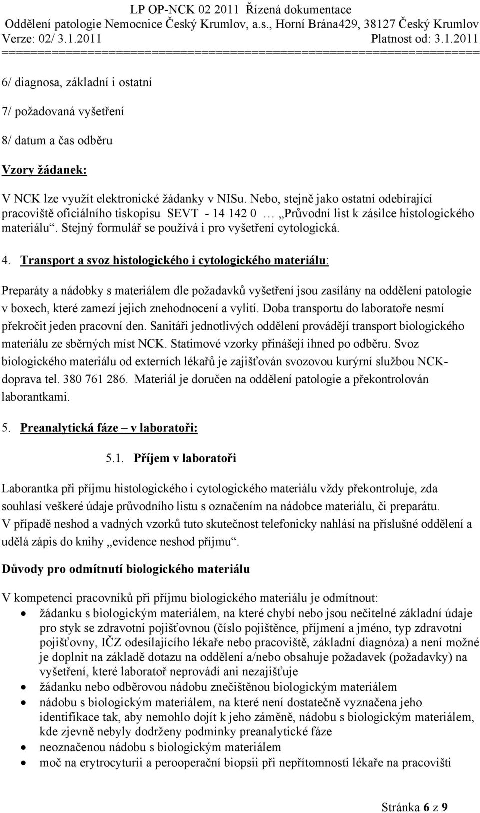 Transport a svoz histologického i cytologického materiálu: Preparáty a nádobky s materiálem dle požadavků vyšetření jsou zasílány na oddělení patologie v boxech, které zamezí jejich znehodnocení a