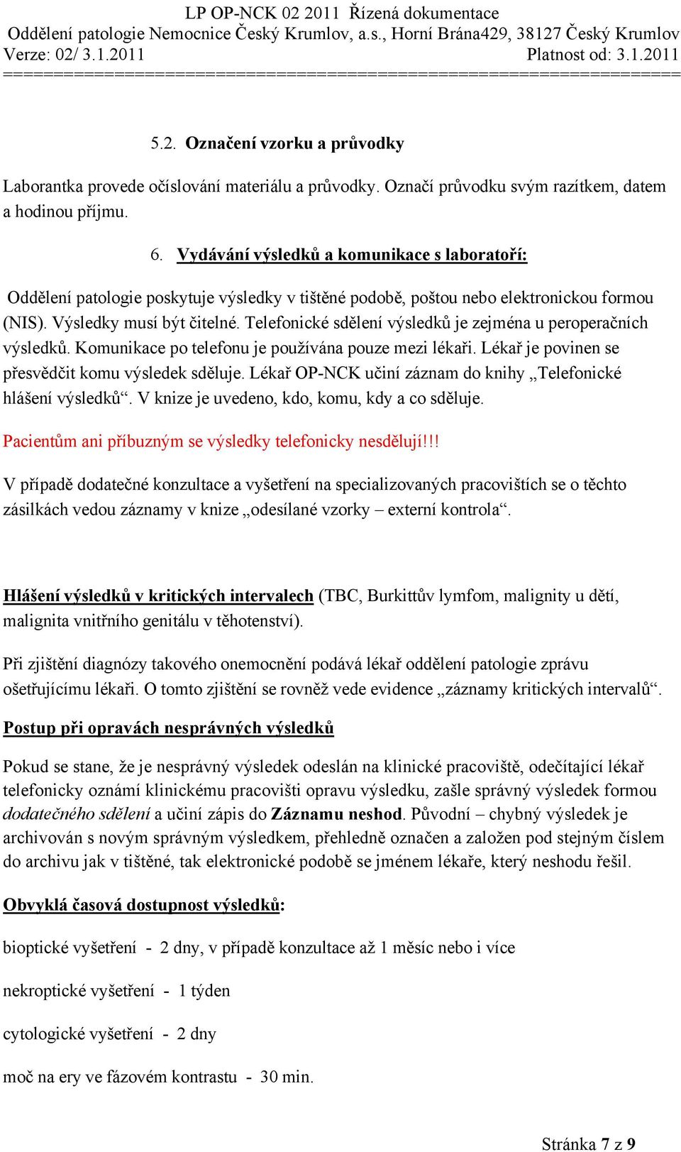 Telefonické sdělení výsledků je zejména u peroperačních výsledků. Komunikace po telefonu je používána pouze mezi lékaři. Lékař je povinen se přesvědčit komu výsledek sděluje.