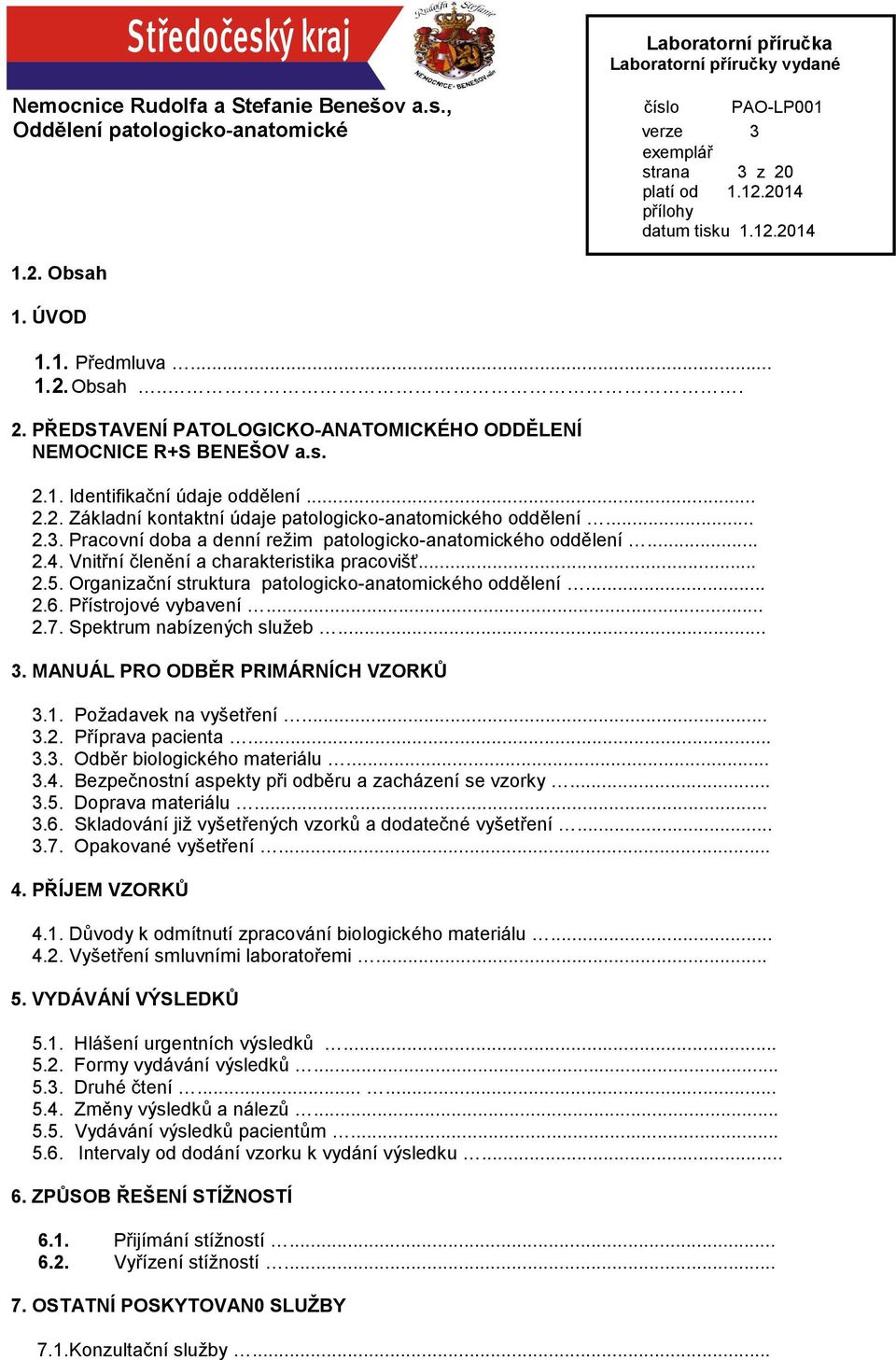 Přístrojové vybavení... 2.7. Spektrum nabízených služeb... 3. MANUÁL PRO ODBĚR PRIMÁRNÍCH VZORKŮ 3.1. Požadavek na vyšetření... 3.2. Příprava pacienta... 3.3. Odběr biologického materiálu... 3.4.