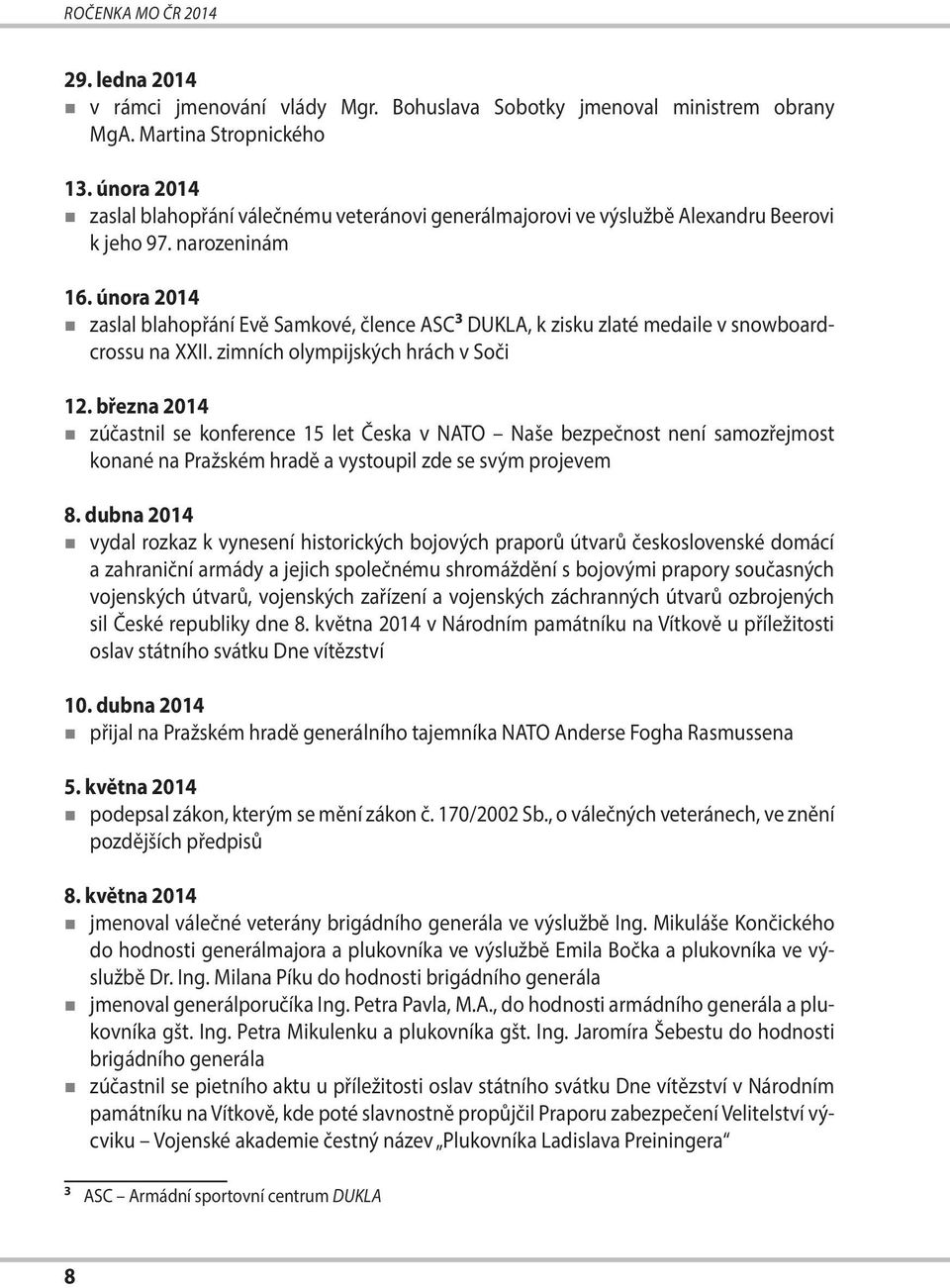 února 2014 zaslal blahopřání Evě Samkové, člence ASC 3 DUKLA, k zisku zlaté medaile v snowboardcrossu na XXII. zimních olympijských hrách v Soči 12.