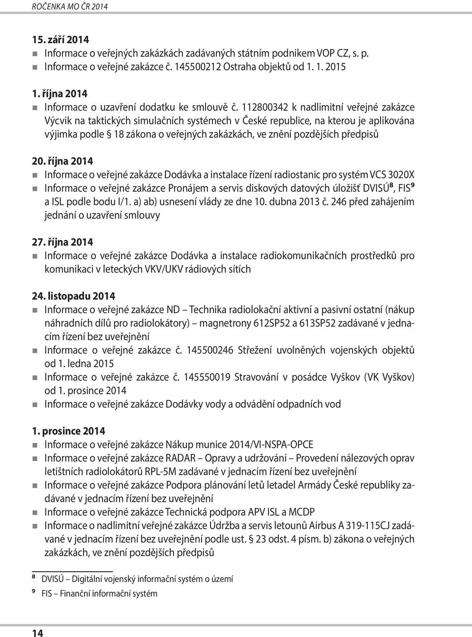 112800342 k nadlimitní veřejné zakázce Výcvik na taktických simulačních systémech v České republice, na kterou je aplikována výjimka podle 18 zákona o veřejných zakázkách, ve znění pozdějších