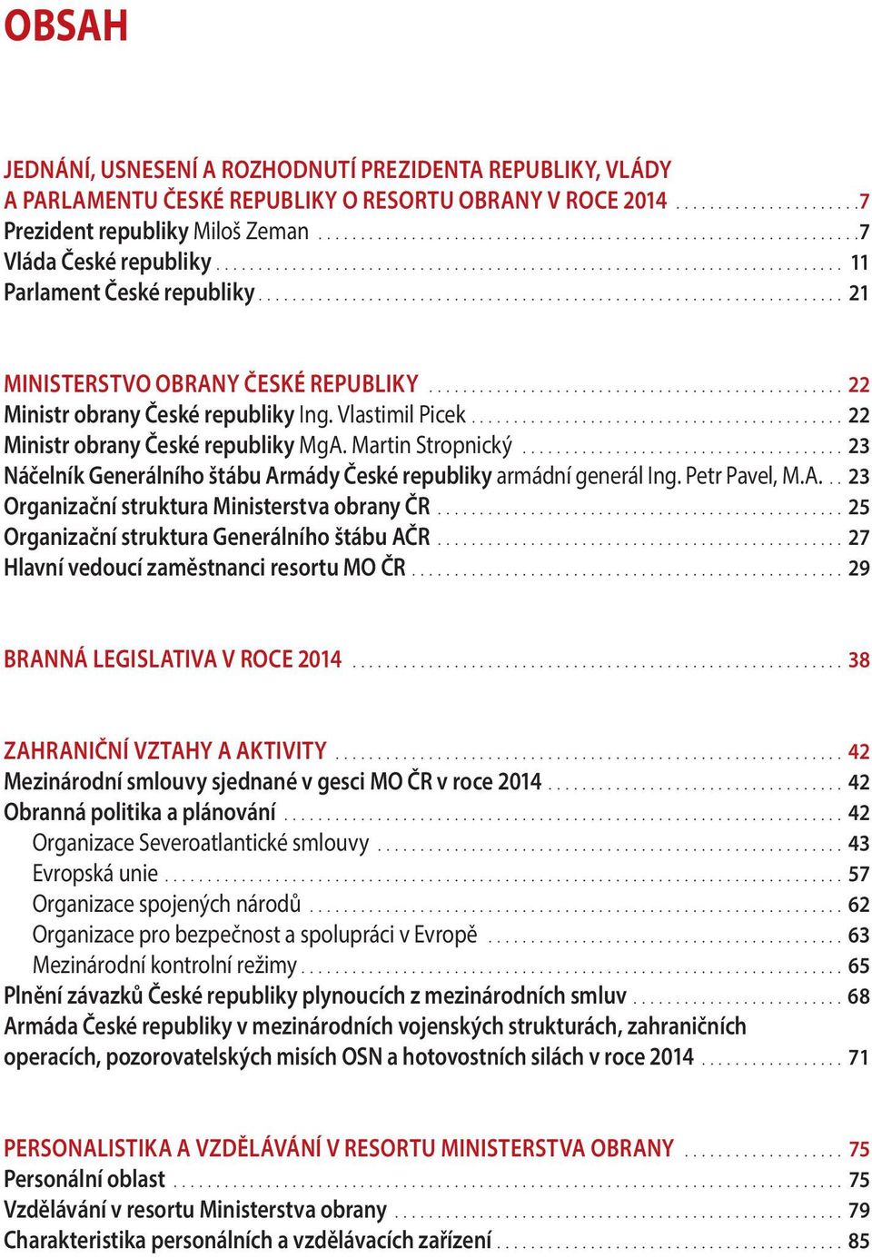 ...22 Ministr obrany České republiky MgA. Martin Stropnický....23 Náčelník Generálního štábu Armády České republiky armádní generál Ing. Petr Pavel, M.A....23 Organizační struktura Ministerstva obrany ČR.