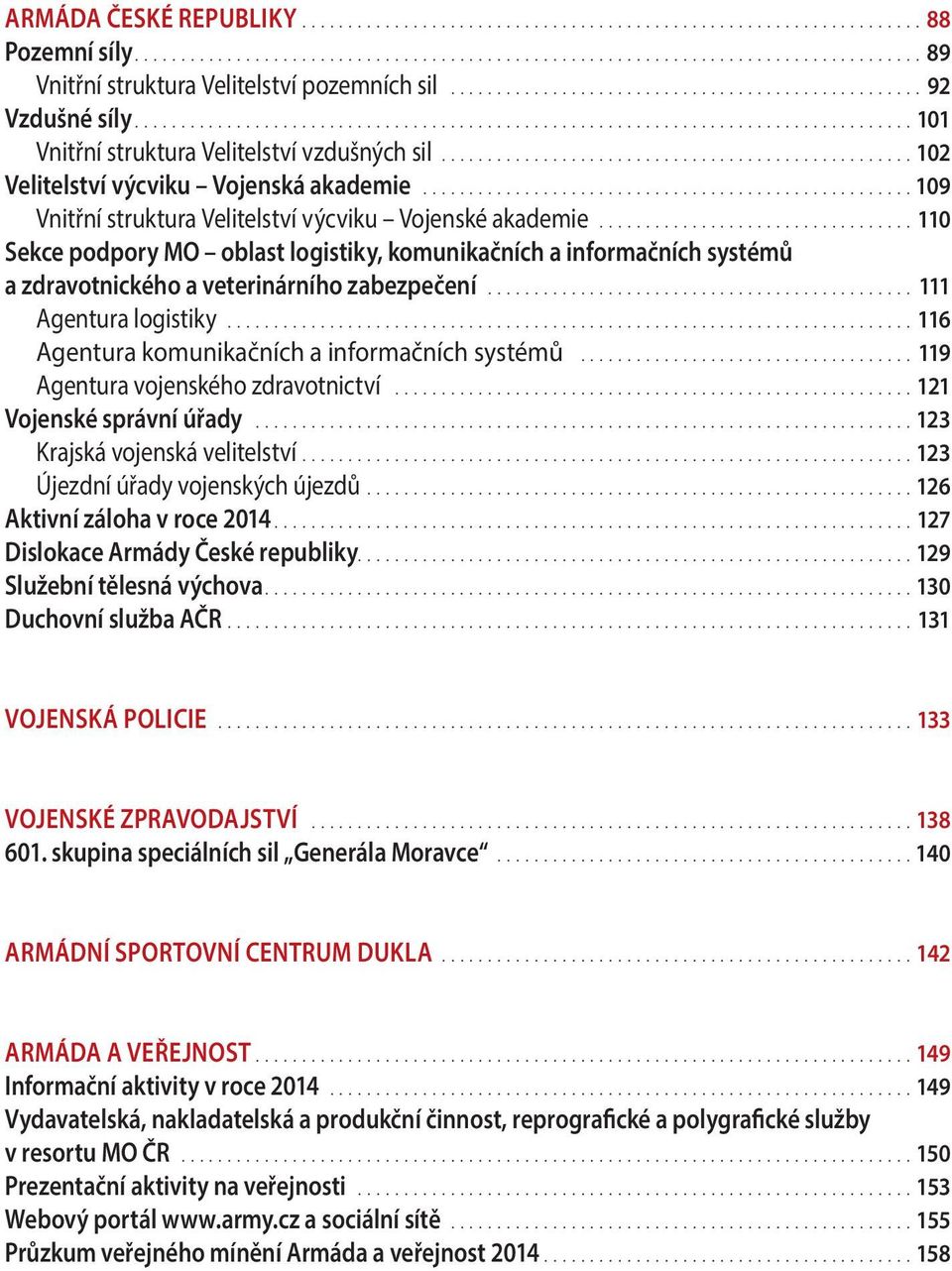 ...110 Sekce podpory MO oblast logistiky, komunikačních a informačních systémů a zdravotnického a veterinárního zabezpečení.... 111 Agentura logistiky.