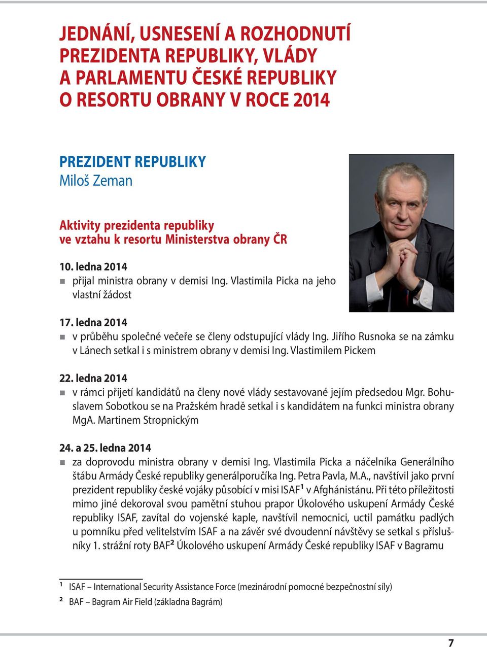 Jiřího Rusnoka se na zámku v Lánech setkal i s ministrem obrany v demisi Ing. Vlastimilem Pickem 22. ledna 2014 v rámci přijetí kandidátů na členy nové vlády sestavované jejím předsedou Mgr.