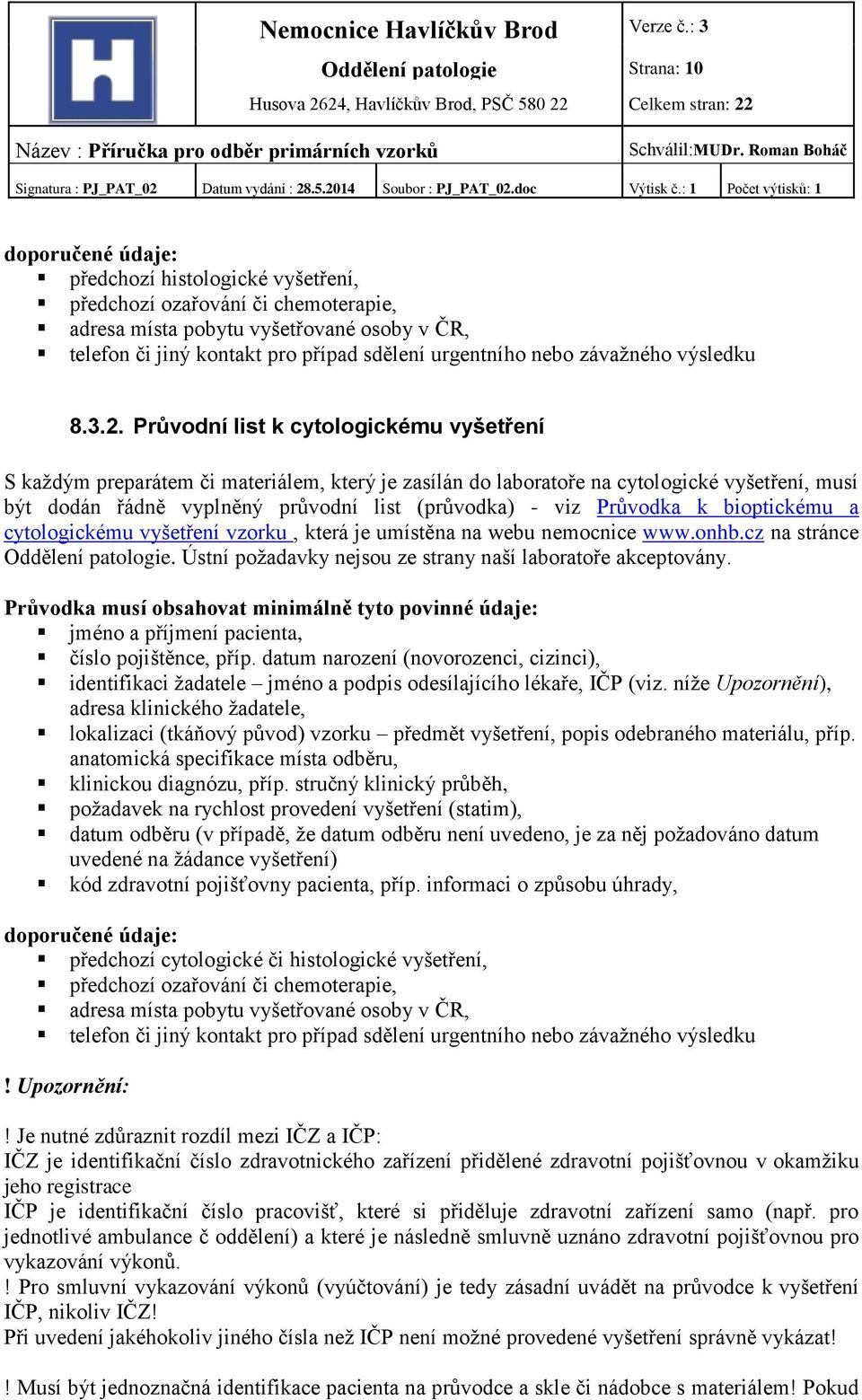 Průvodní list k cytologickému vyšetření S každým preparátem či materiálem, který je zasílán do laboratoře na cytologické vyšetření, musí být dodán řádně vyplněný průvodní list (průvodka) - viz