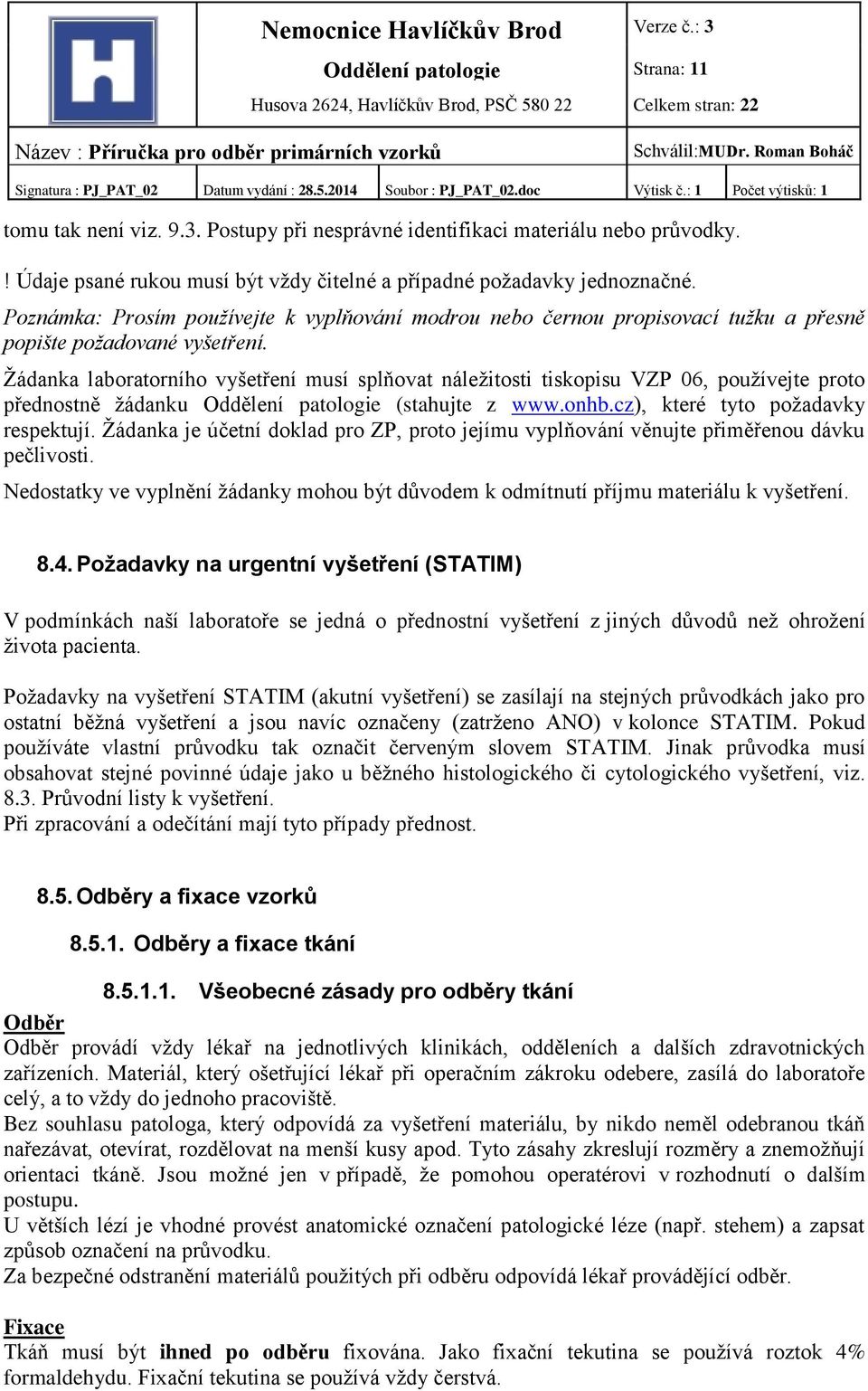 Žádanka laboratorního vyšetření musí splňovat náležitosti tiskopisu VZP 06, používejte proto přednostně žádanku Oddělení patologie (stahujte z www.onhb.cz), které tyto požadavky respektují.