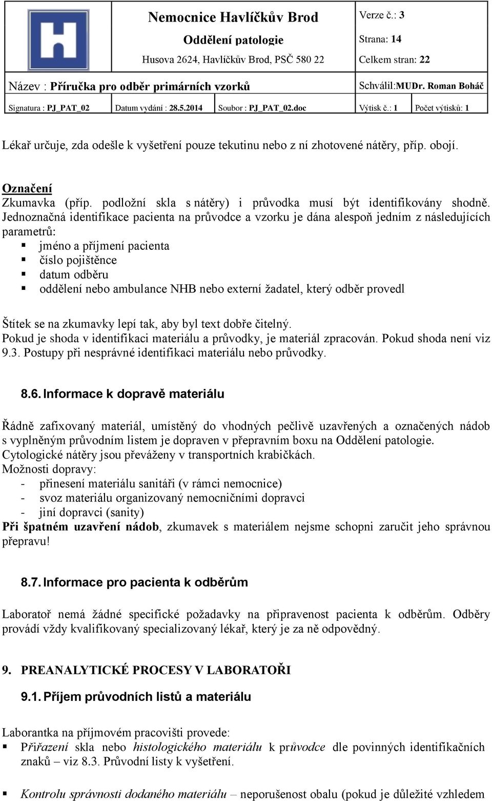 Jednoznačná identifikace pacienta na průvodce a vzorku je dána alespoň jedním z následujících parametrů: jméno a příjmení pacienta číslo pojištěnce datum odběru oddělení nebo ambulance NHB nebo