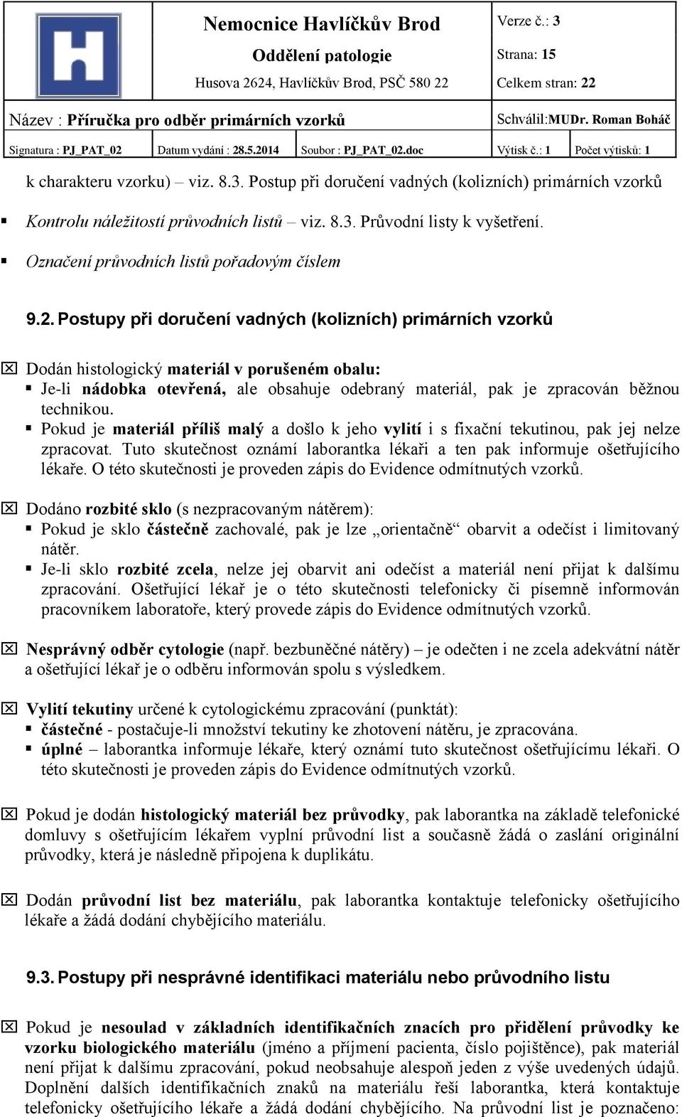 Postupy při doručení vadných (kolizních) primárních vzorků Dodán histologický materiál v porušeném obalu: Je-li nádobka otevřená, ale obsahuje odebraný materiál, pak je zpracován běžnou technikou.