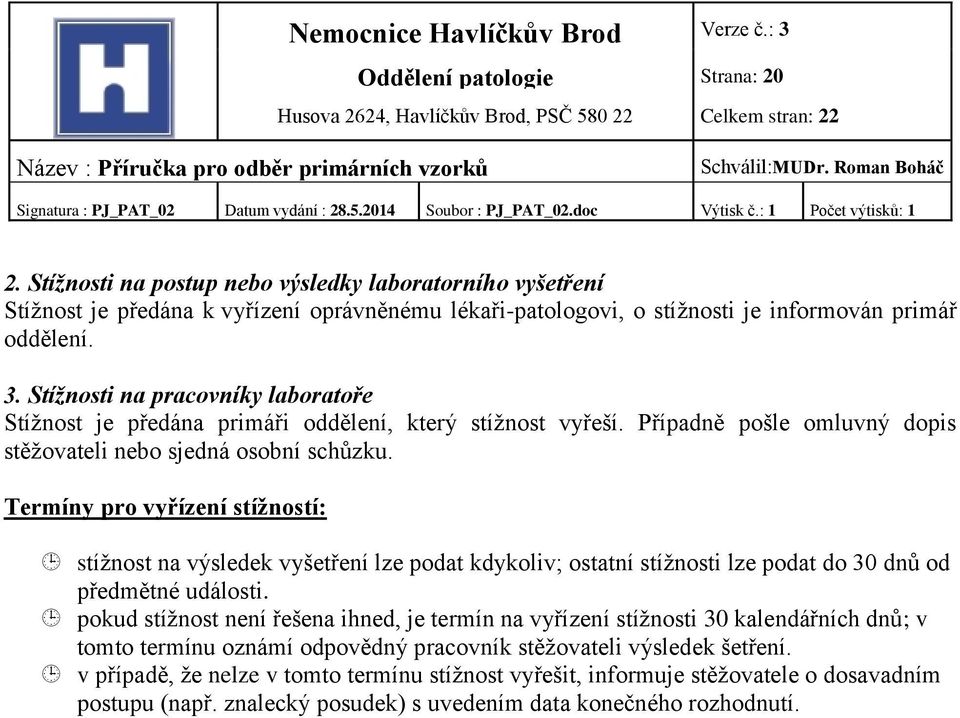 Termíny pro vyřízení stížností: stížnost na výsledek vyšetření lze podat kdykoliv; ostatní stížnosti lze podat do 30 dnů od předmětné události.