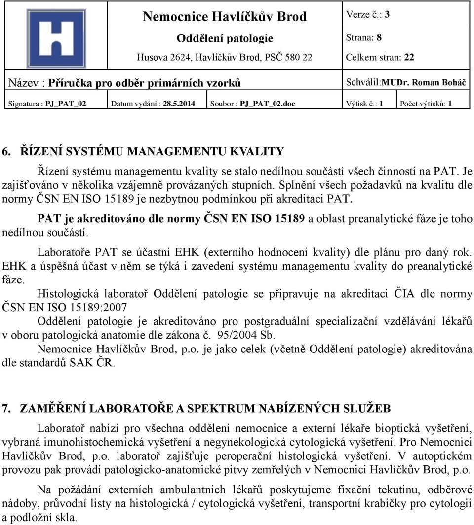 PAT je akreditováno dle normy ČSN EN ISO 15189 a oblast preanalytické fáze je toho nedílnou součástí. Laboratoře PAT se účastní EHK (externího hodnocení kvality) dle plánu pro daný rok.