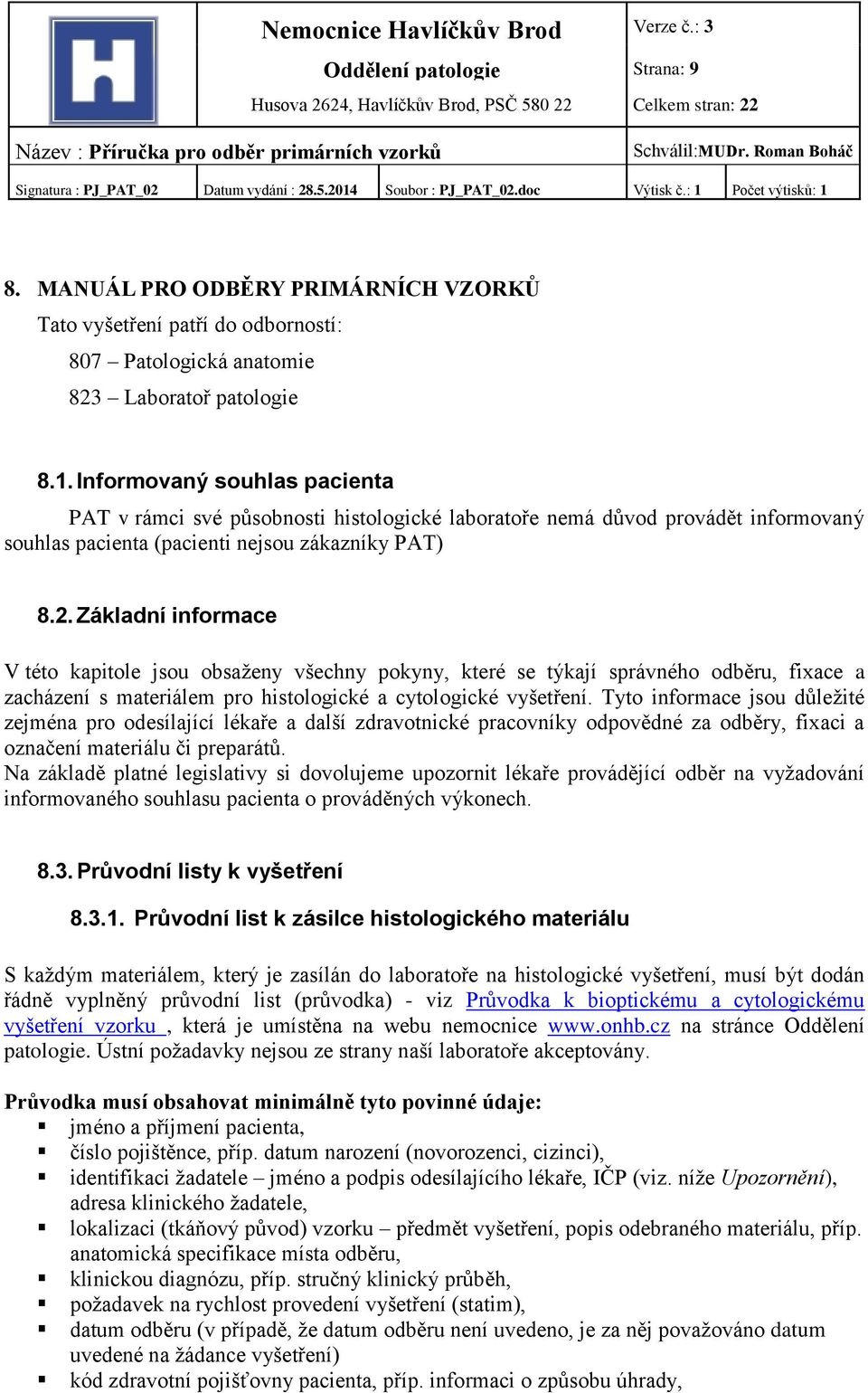 Základní informace V této kapitole jsou obsaženy všechny pokyny, které se týkají správného odběru, fixace a zacházení s materiálem pro histologické a cytologické vyšetření.