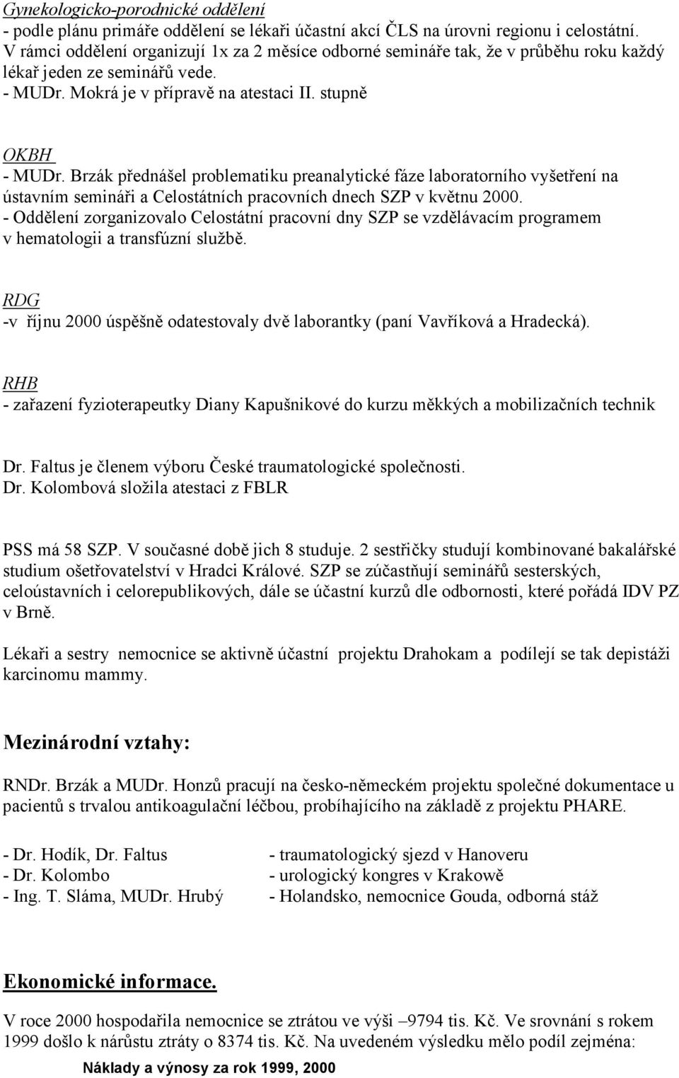 Brzák přednášel problematiku preanalytické fáze laboratorního vyšetření na ústavním semináři a Celostátních pracovních dnech SZP v květnu 2000.