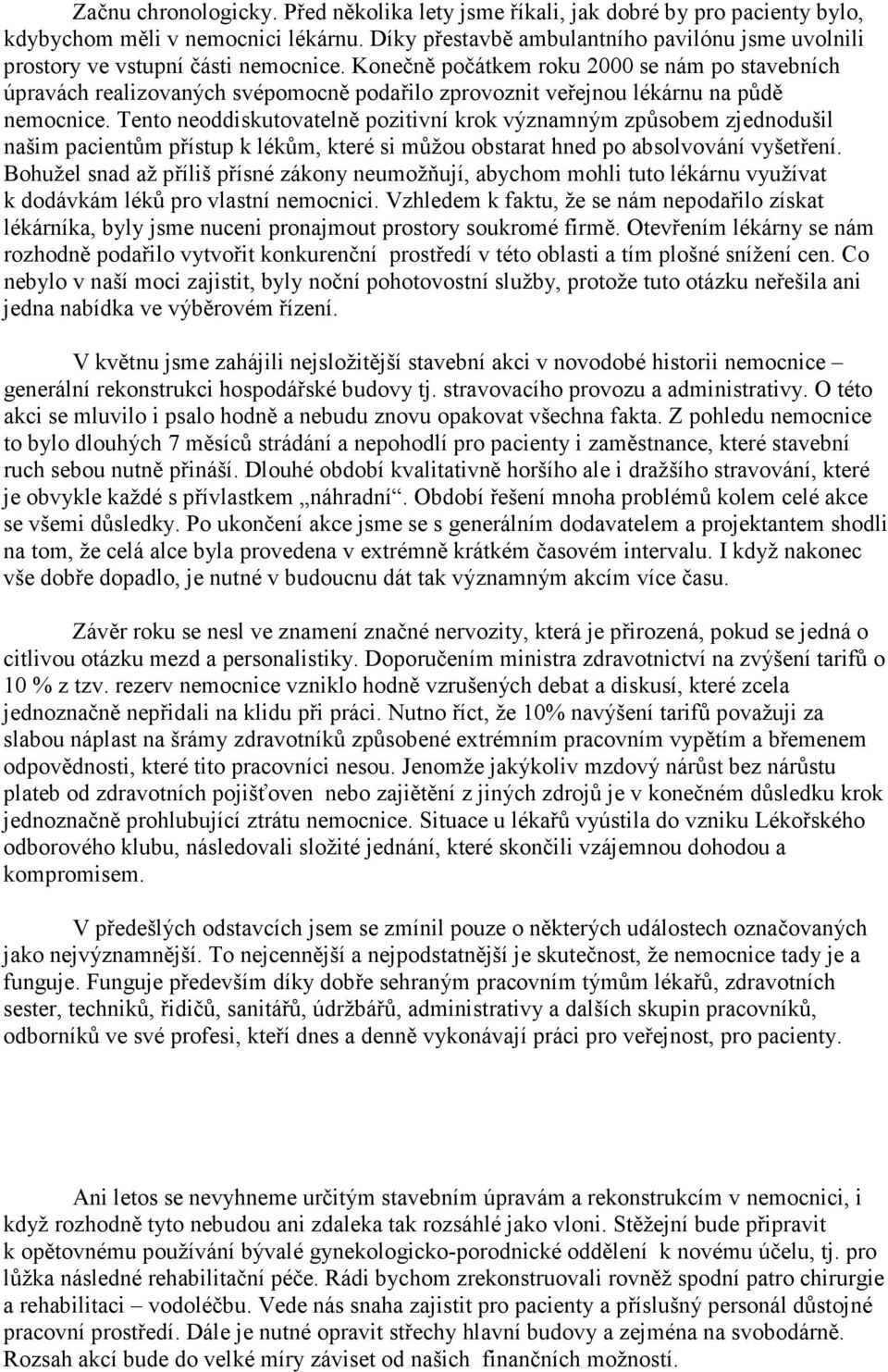 Konečně počátkem roku 2000 se nám po stavebních úpravách realizovaných svépomocně podařilo zprovoznit veřejnou lékárnu na půdě nemocnice.