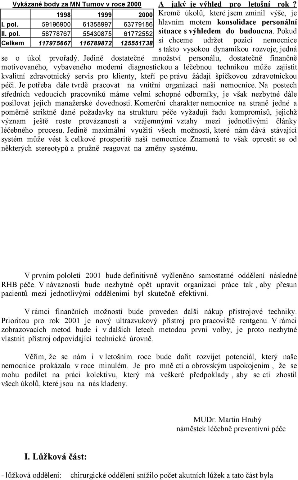 Pokud si chceme udržet pozici nemocnice s takto vysokou dynamikou rozvoje, jedná se o úkol prvořadý.