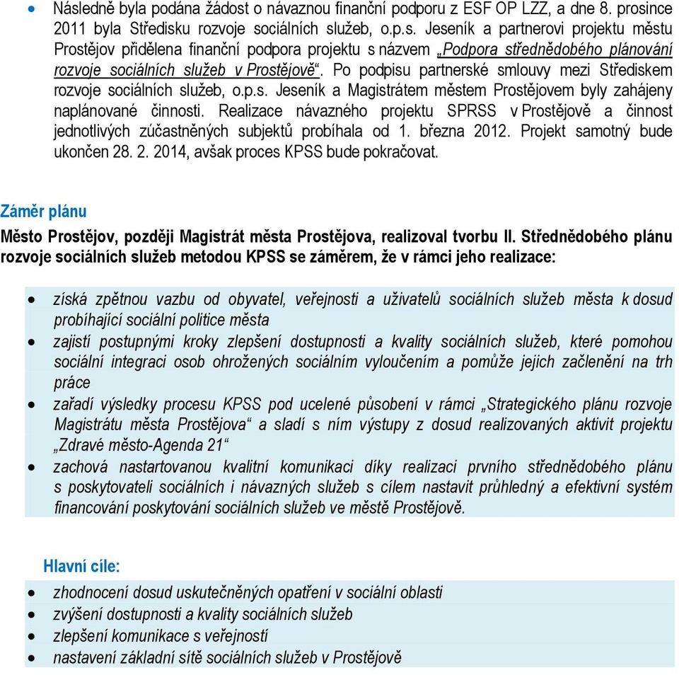 Realizace návazného projektu SPRSS v Prostějově a činnost jednotlivých zúčastněných subjektů probíhala od 1. března 2012. Projekt samotný bude ukončen 28. 2. 2014, avšak proces KPSS bude pokračovat.