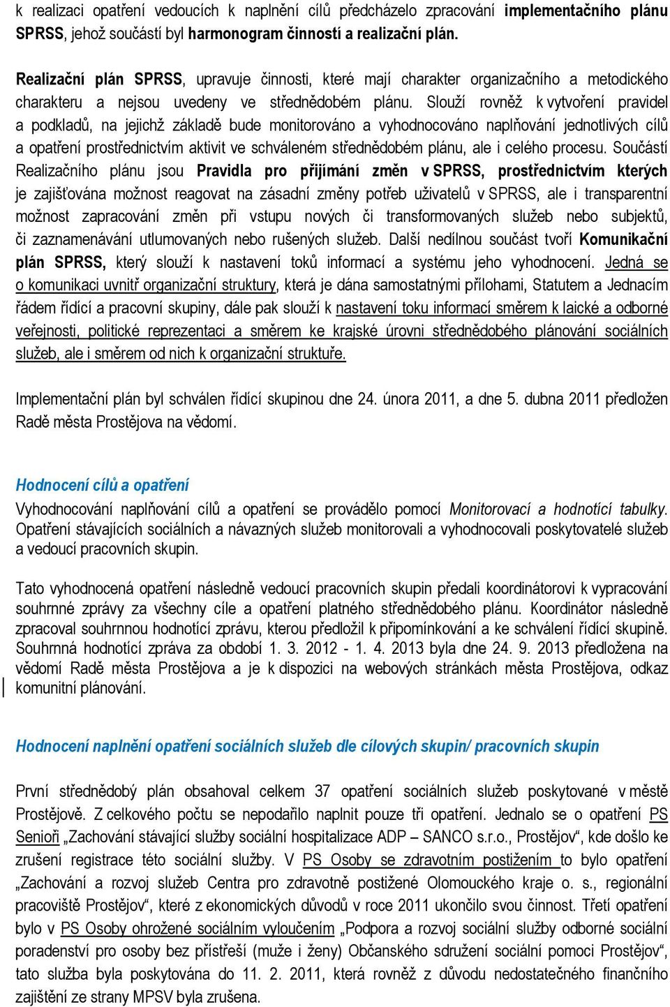 Slouží rovněž k vytvoření pravidel a podkladů, na jejichž základě bude monitorováno a vyhodnocováno naplňování jednotlivých cílů a prostřednictvím aktivit ve schváleném střednědobém plánu, ale i