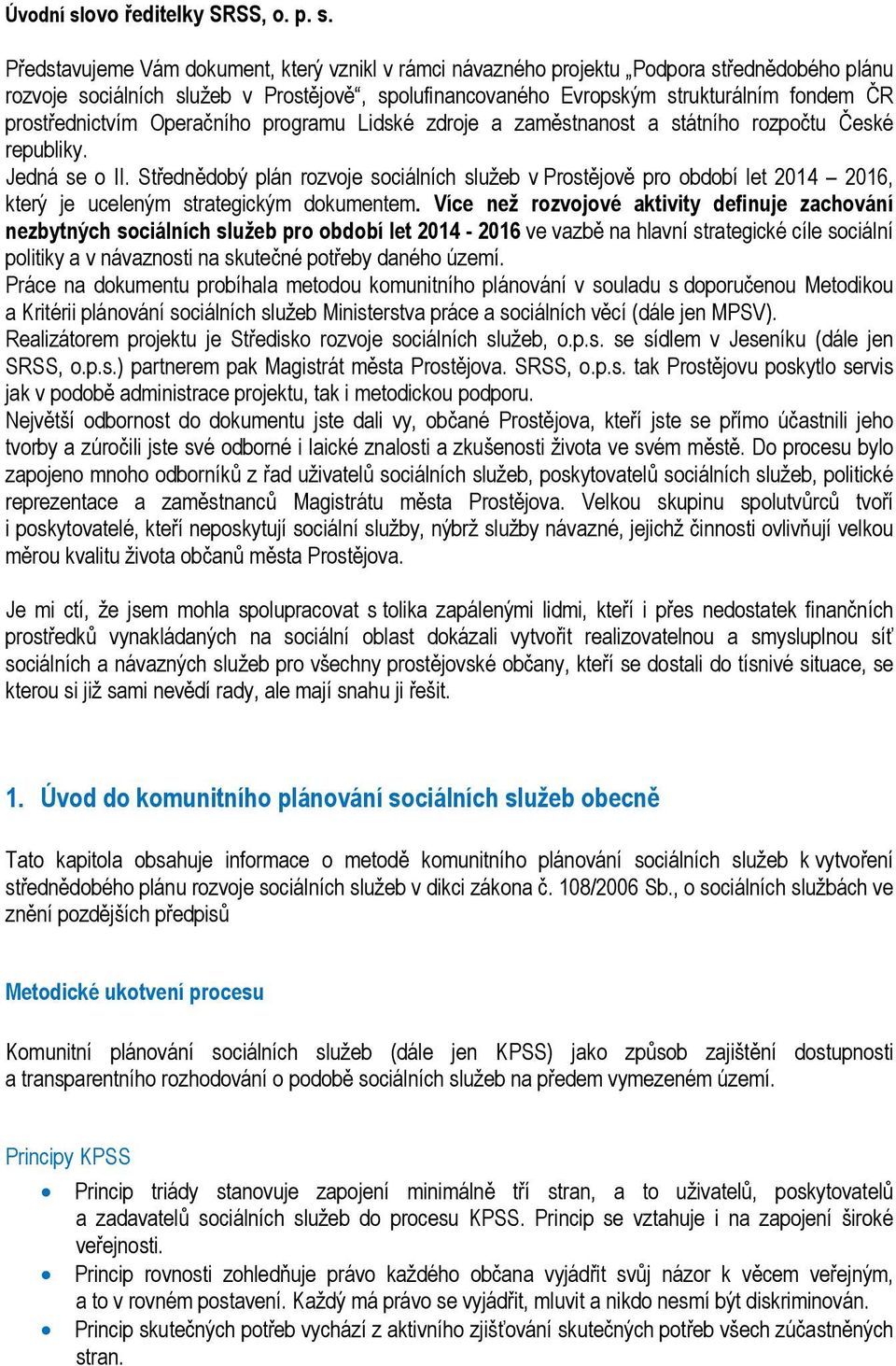 Představujeme Vám dokument, který vznikl v rámci návazného projektu Podpora střednědobého plánu rozvoje sociálních služeb v Prostějově, spolufinancovaného Evropským strukturálním fondem ČR