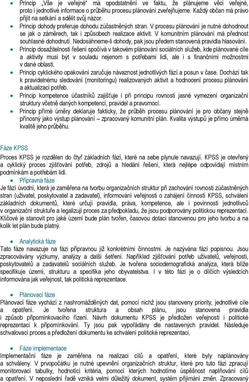 V procesu plánování je nutné dohodnout se jak o záměrech, tak i způsobech realizace aktivit. V komunitním plánování má přednost souhlasné dohodnutí.