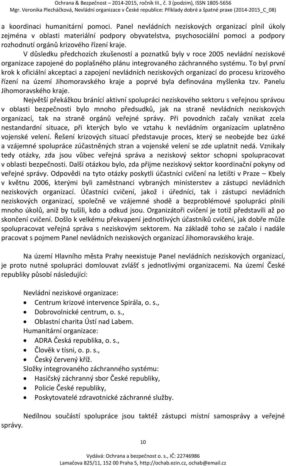 V důsledku předchozích zkušeností a poznatků byly v roce 2005 nevládní neziskové organizace zapojené do poplašného plánu integrovaného záchranného systému.