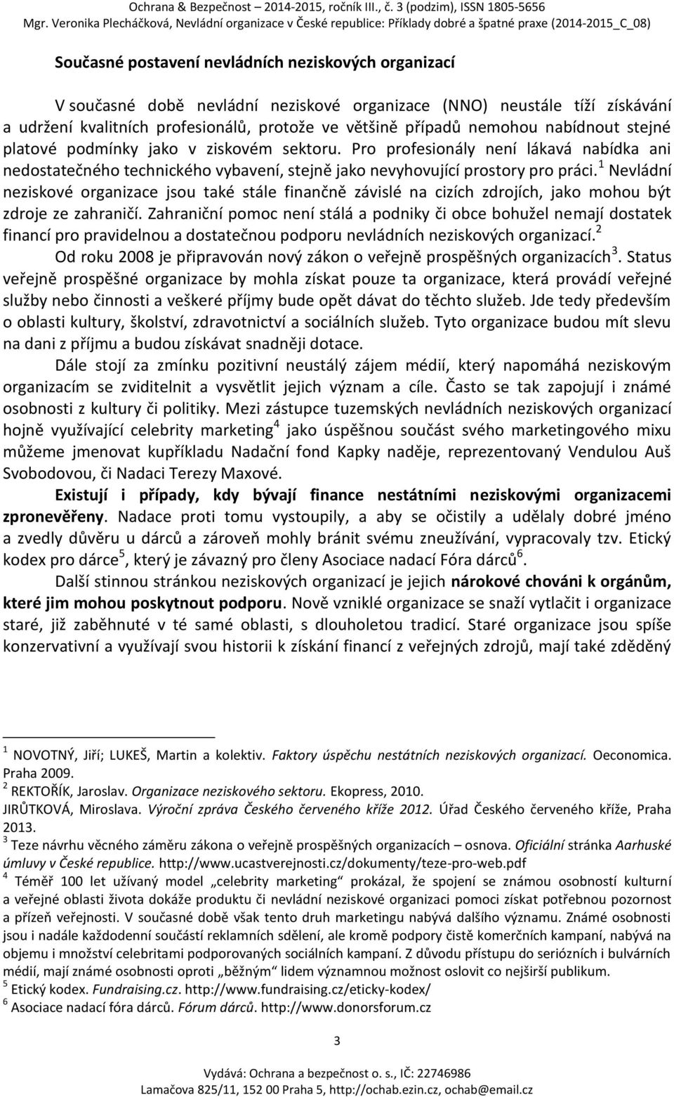 1 Nevládní neziskové organizace jsou také stále finančně závislé na cizích zdrojích, jako mohou být zdroje ze zahraničí.