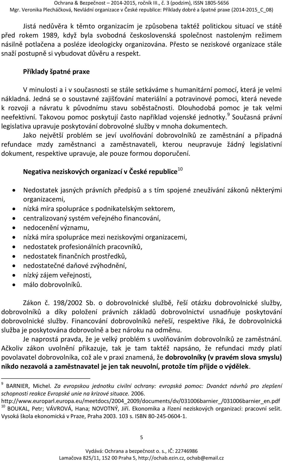 Příklady špatné praxe V minulosti a i v současnosti se stále setkáváme s humanitární pomocí, která je velmi nákladná.