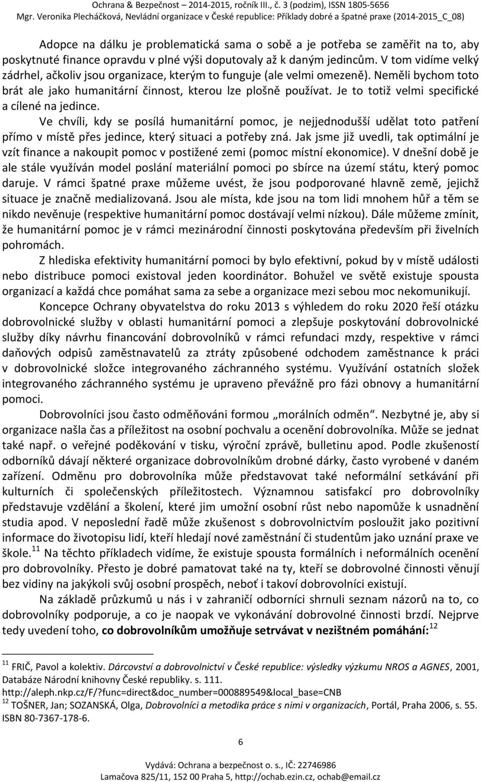 Je to totiž velmi specifické a cílené na jedince. Ve chvíli, kdy se posílá humanitární pomoc, je nejjednodušší udělat toto patření přímo v místě přes jedince, který situaci a potřeby zná.