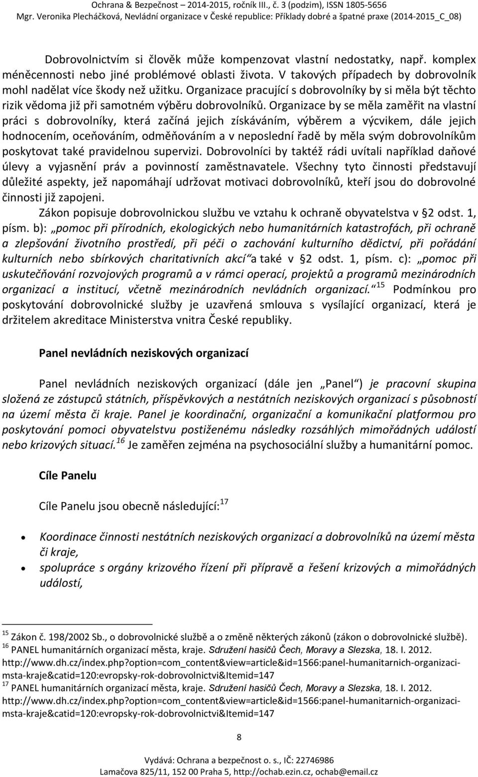 Organizace by se měla zaměřit na vlastní práci s dobrovolníky, která začíná jejich získáváním, výběrem a výcvikem, dále jejich hodnocením, oceňováním, odměňováním a v neposlední řadě by měla svým