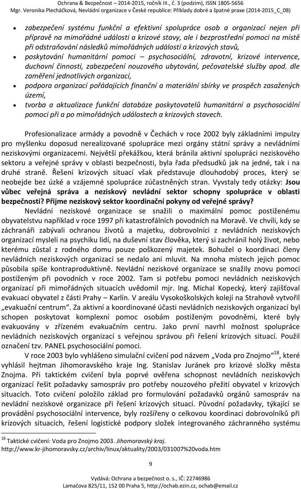 dle zaměření jednotlivých organizací, podpora organizací pořádajících finanční a materiální sbírky ve prospěch zasažených území, tvorba a aktualizace funkční databáze poskytovatelů humanitární a