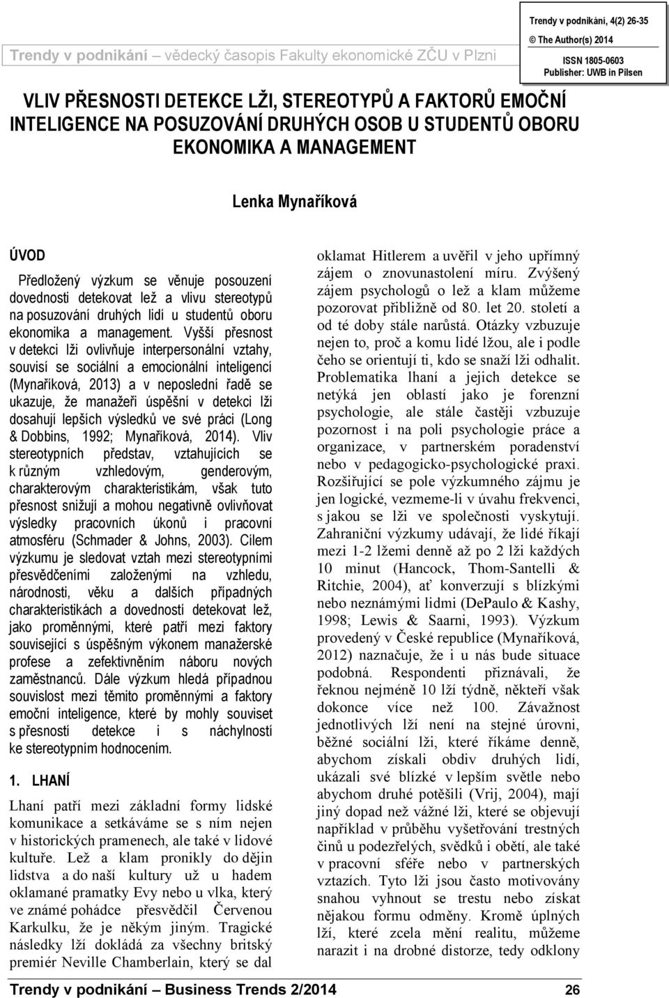 cz/tvp/ Lenka Mynaříková ÚVOD Předložený výzkum se věnuje posouzení dovednosti detekovat lež a vlivu stereotypů na posuzování druhých lidí u studentů oboru ekonomika a management.