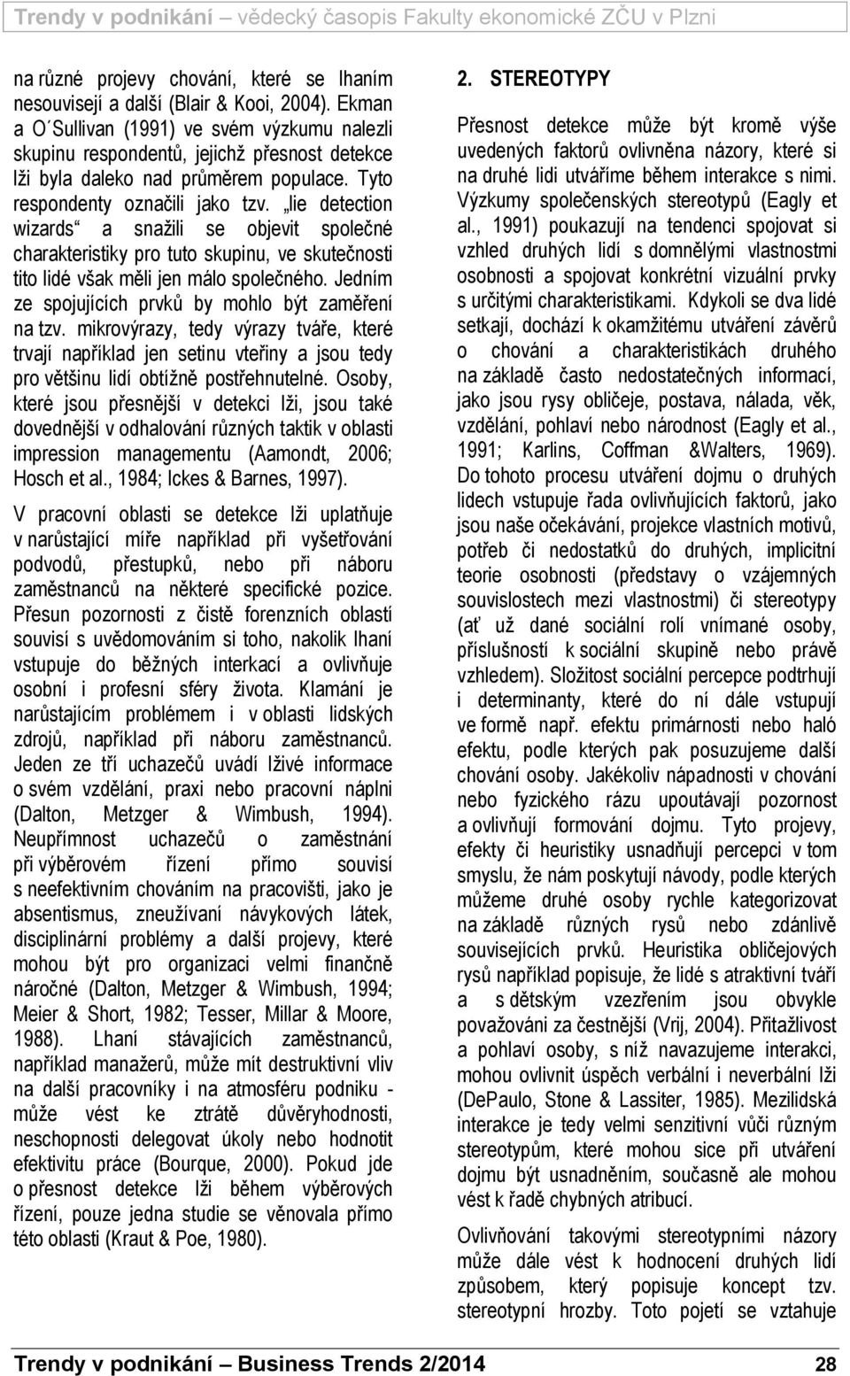 lie detection wizards a snažili se objevit společné charakteristiky pro tuto skupinu, ve skutečnosti tito lidé však měli jen málo společného. Jedním ze spojujících prvků by mohlo být zaměření na tzv.