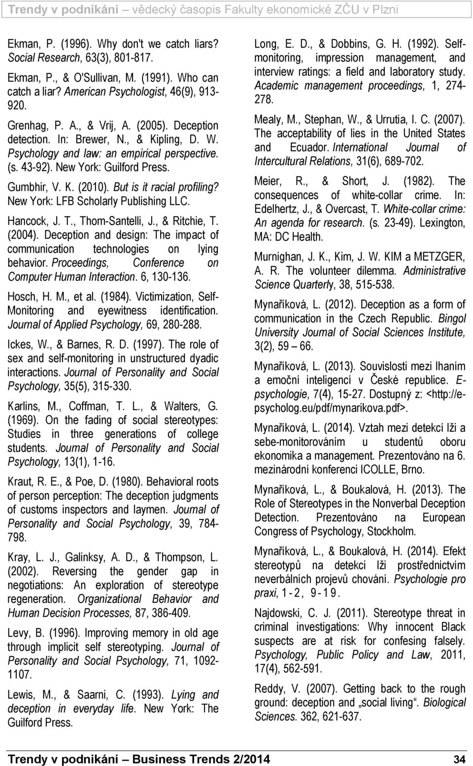 New York: LFB Scholarly Publishing LLC. Hancock, J. T., Thom-Santelli, J., & Ritchie, T. (2004). Deception and design: The impact of communication technologies on lying behavior.